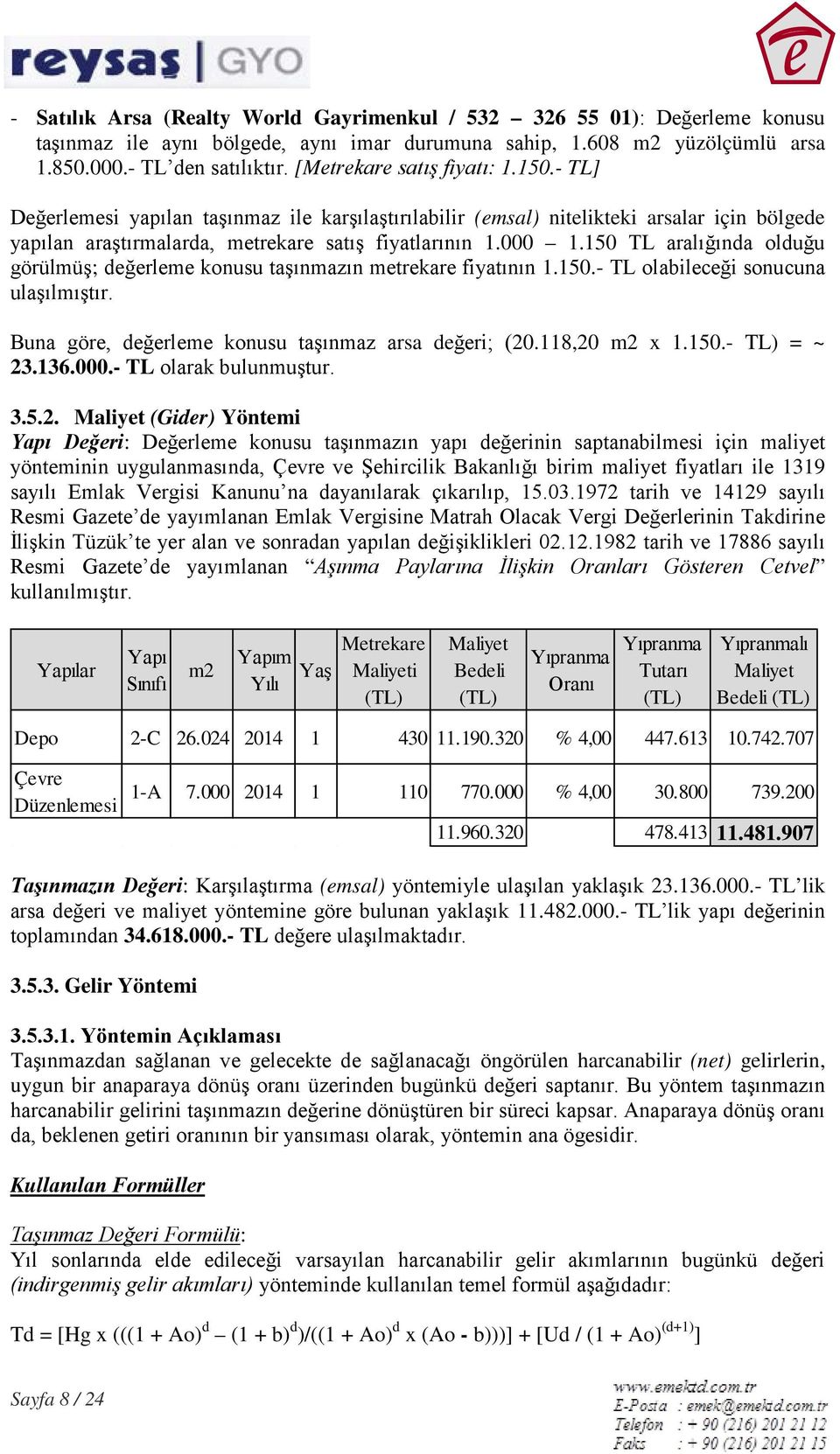 150 TL aralığında olduğu görülmüş; değerleme konusu taşınmazın metrekare fiyatının 1.150.- TL olabileceği sonucuna ulaşılmıştır. Buna göre, değerleme konusu taşınmaz arsa değeri; (20.118,20 m2 x 1.