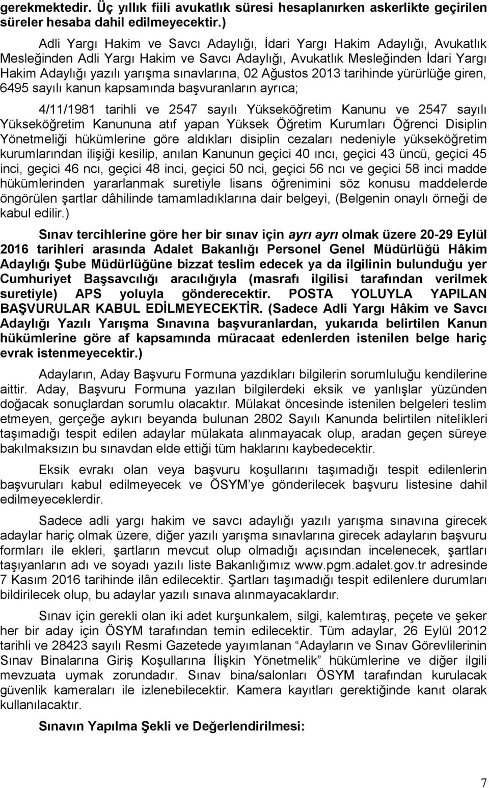 sınavlarına, 02 Ağustos 2013 tarihinde yürürlüğe giren, 6495 sayılı kanun kapsamında başvuranların ayrıca; 4/11/1981 tarihli ve 2547 sayılı Yükseköğretim Kanunu ve 2547 sayılı Yükseköğretim Kanununa