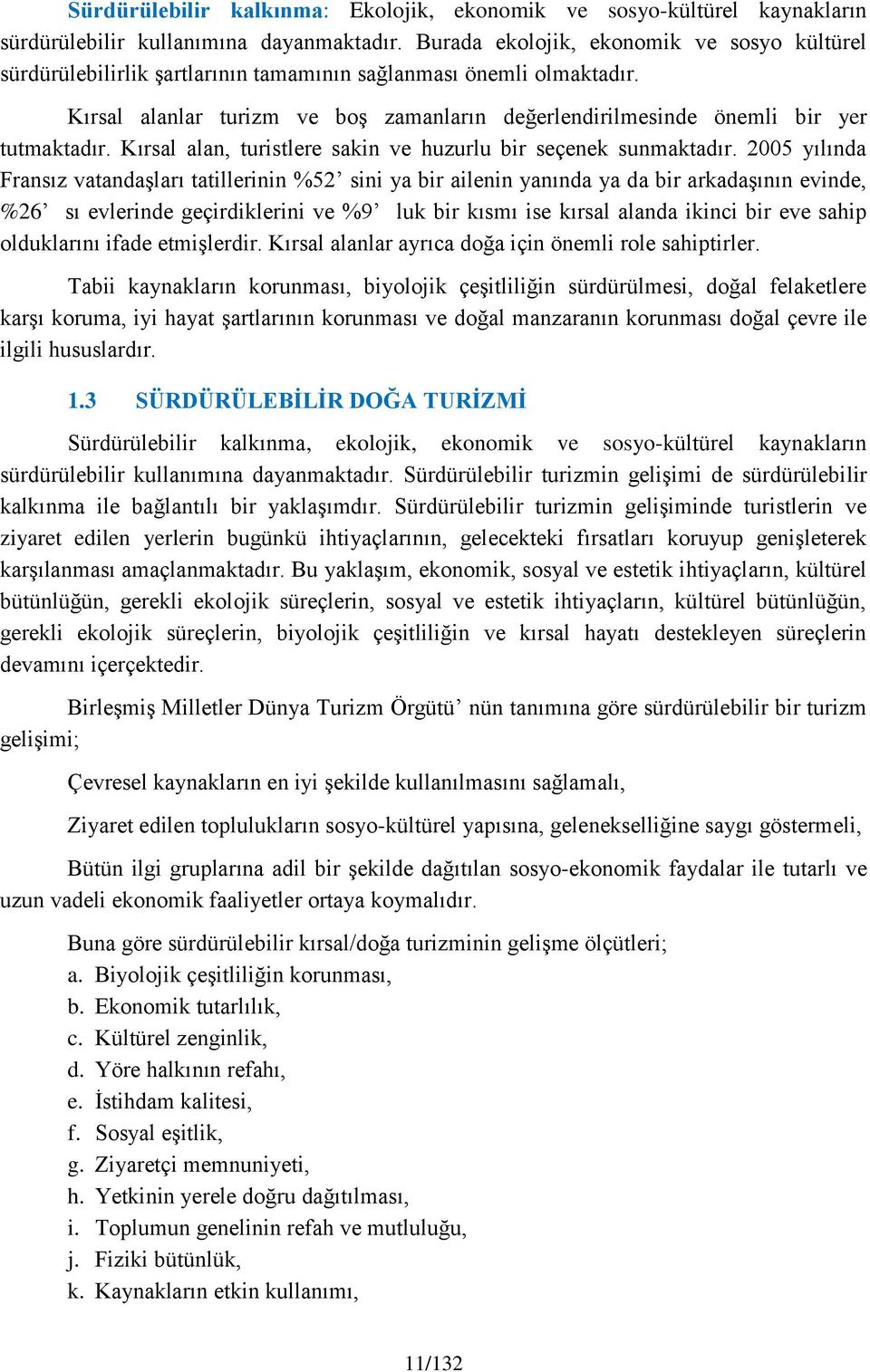 Kırsal alanlar turizm ve boş zamanların değerlendirilmesinde önemli bir yer tutmaktadır. Kırsal alan, turistlere sakin ve huzurlu bir seçenek sunmaktadır.