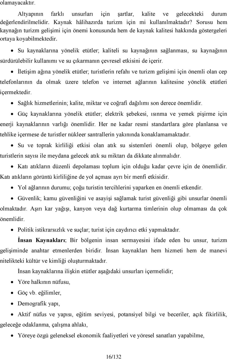 Su kaynaklarına yönelik etütler; kaliteli su kaynağının sağlanması, su kaynağının sürdürülebilir kullanımı ve su çıkarmanın çevresel etkisini de içerir.