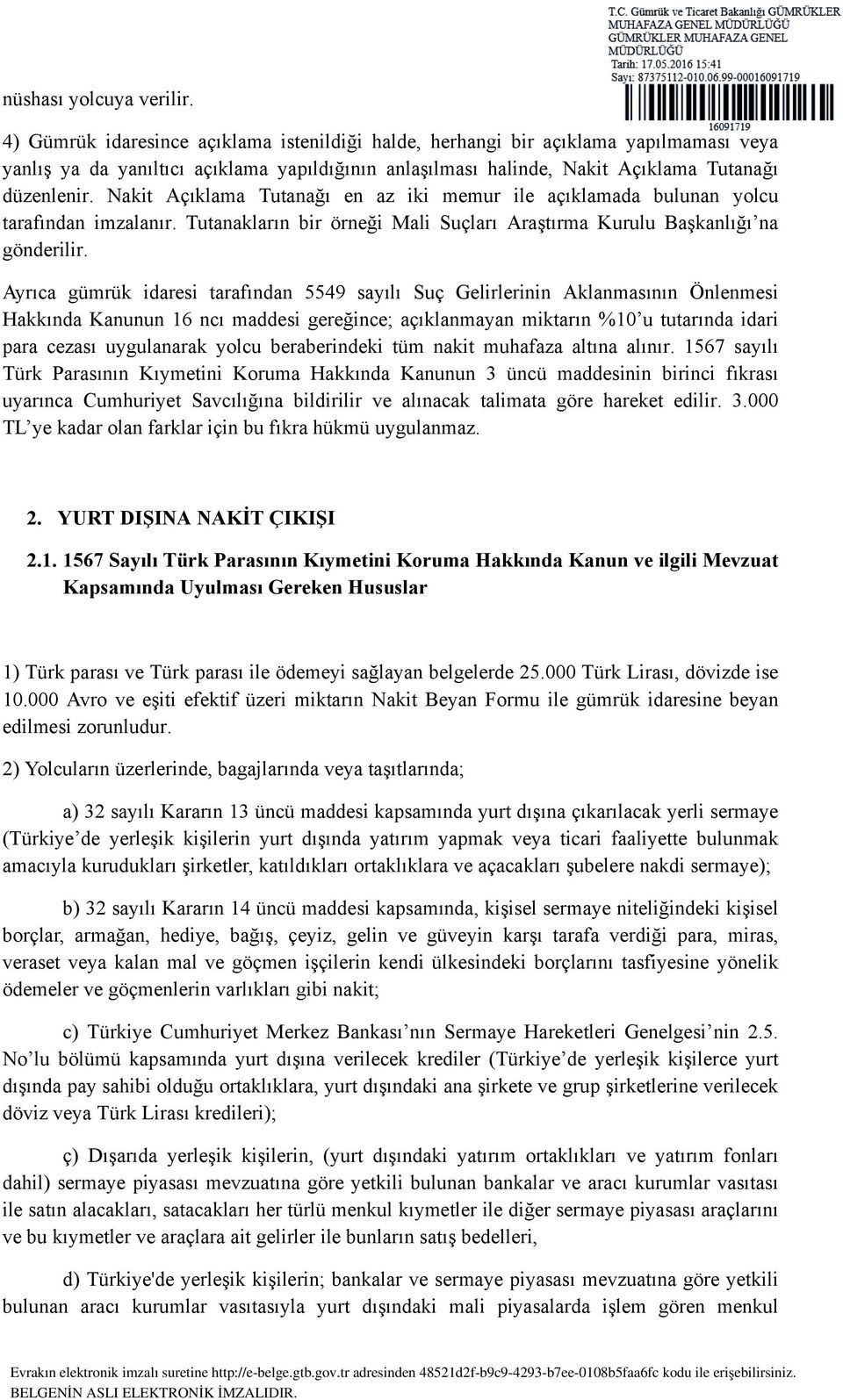 Nakit Açıklama Tutanağı en az iki memur ile açıklamada bulunan yolcu tarafından imzalanır. Tutanakların bir örneği Mali Suçları Araştırma Kurulu Başkanlığı na gönderilir.