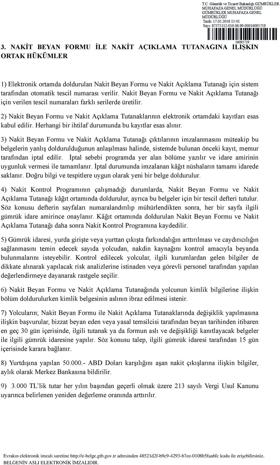 2) Nakit Beyan Formu ve Nakit Açıklama Tutanaklarının elektronik ortamdaki kayıtları esas kabul edilir. Herhangi bir ihtilaf durumunda bu kayıtlar esas alınır.