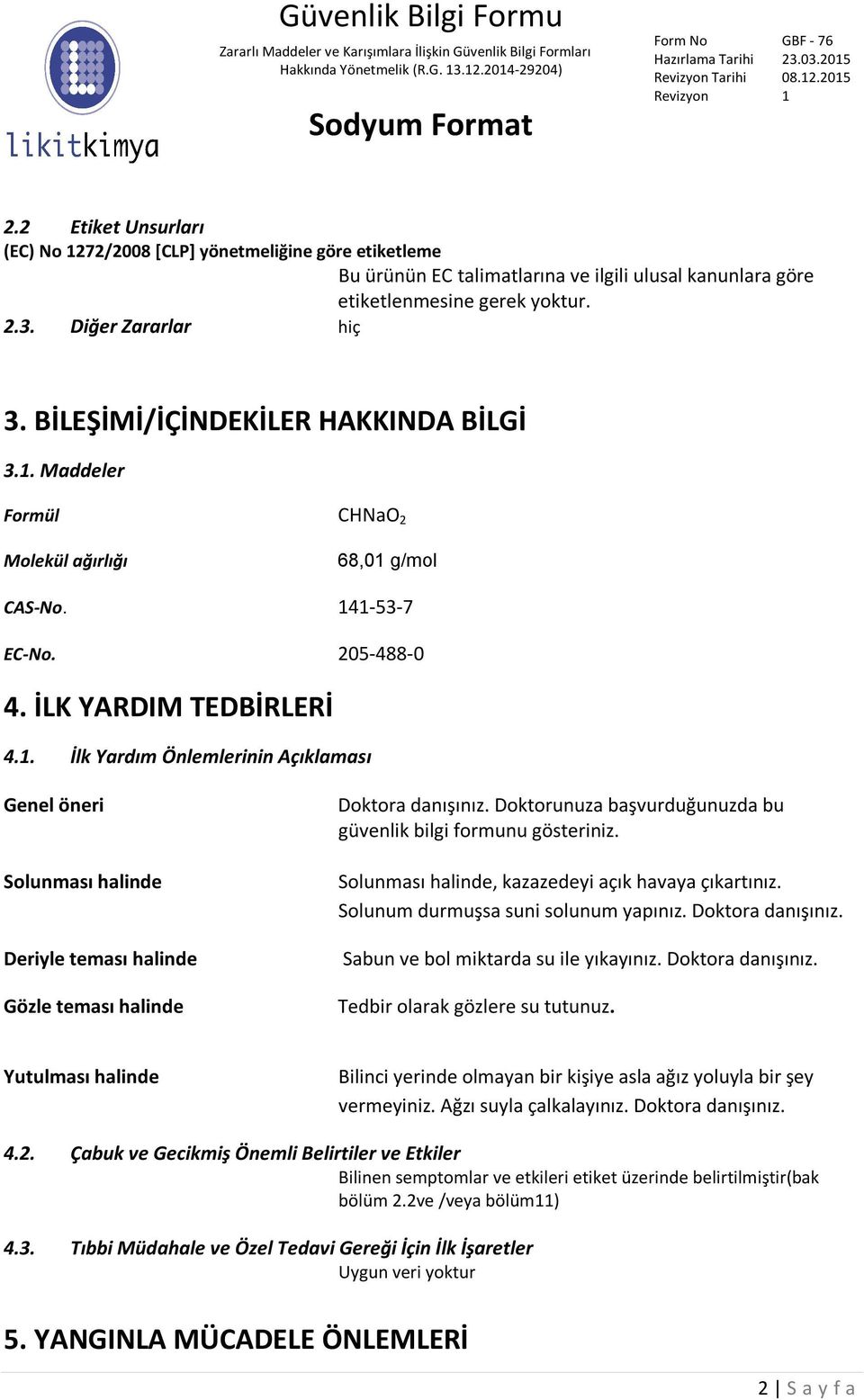 Doktorunuza başvurduğunuzda bu güvenlik bilgi formunu gösteriniz. Solunması halinde, kazazedeyi açık havaya çıkartınız. Solunum durmuşsa suni solunum yapınız. Doktora danışınız.