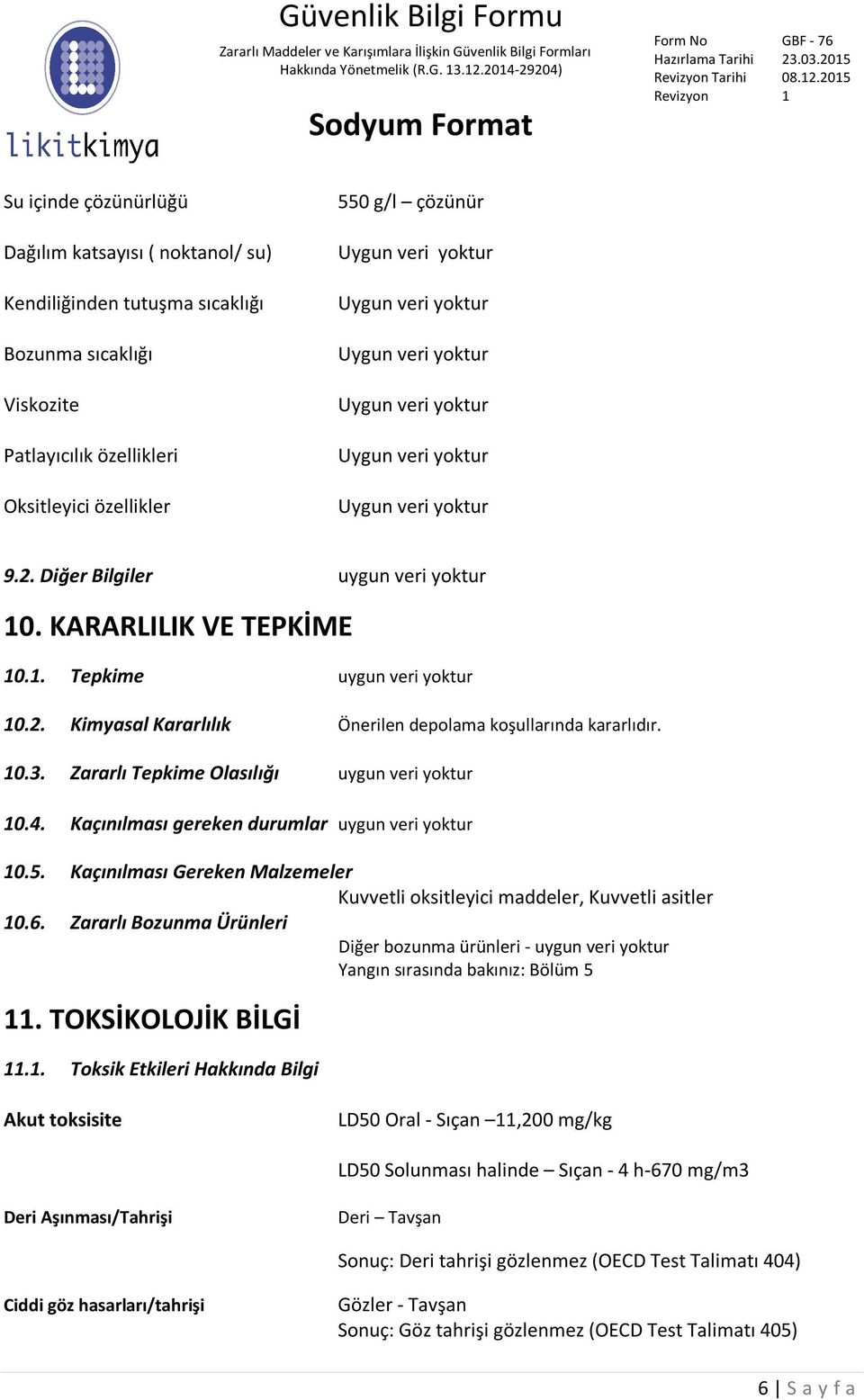 Zararlı Tepkime Olasılığı uygun veri yoktur 10.4. Kaçınılması gereken durumlar uygun veri yoktur 10.5. Kaçınılması Gereken Malzemeler Kuvvetli oksitleyici maddeler, Kuvvetli asitler 10.6.