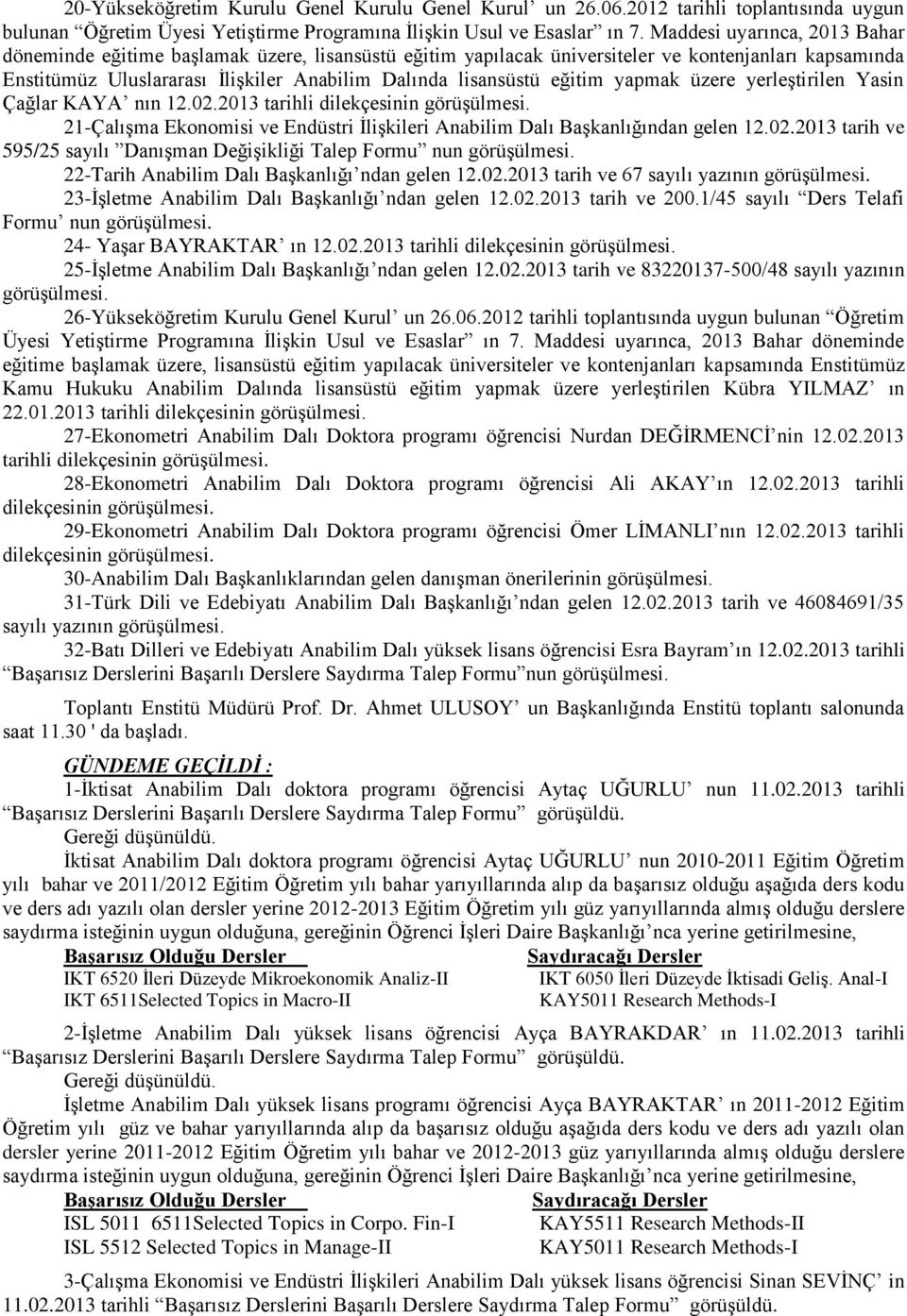 eğitim yapmak üzere yerleştirilen Yasin Çağlar KAYA nın 12.02.2013 tarihli dilekçesinin görüşülmesi. 21-Çalışma Ekonomisi ve Endüstri İlişkileri Anabilim Dalı Başkanlığından gelen 12.02.2013 tarih ve 595/25 sayılı Danışman Değişikliği Talep Formu nun görüşülmesi.