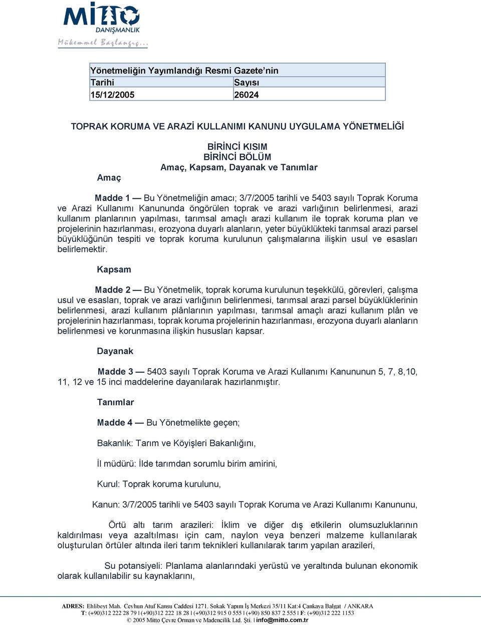 yapılması, tarımsal amaçlı arazi kullanım ile toprak koruma plan ve projelerinin hazırlanması, erozyona duyarlı alanların, yeter büyüklükteki tarımsal arazi parsel büyüklüğünün tespiti ve toprak