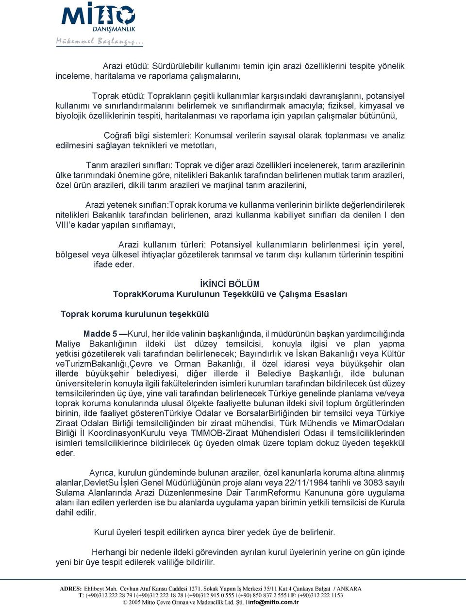 çalışmalar bütününü, Coğrafi bilgi sistemleri: Konumsal verilerin sayısal olarak toplanması ve analiz edilmesini sağlayan teknikleri ve metotları, Tarım arazileri sınıfları: Toprak ve diğer arazi