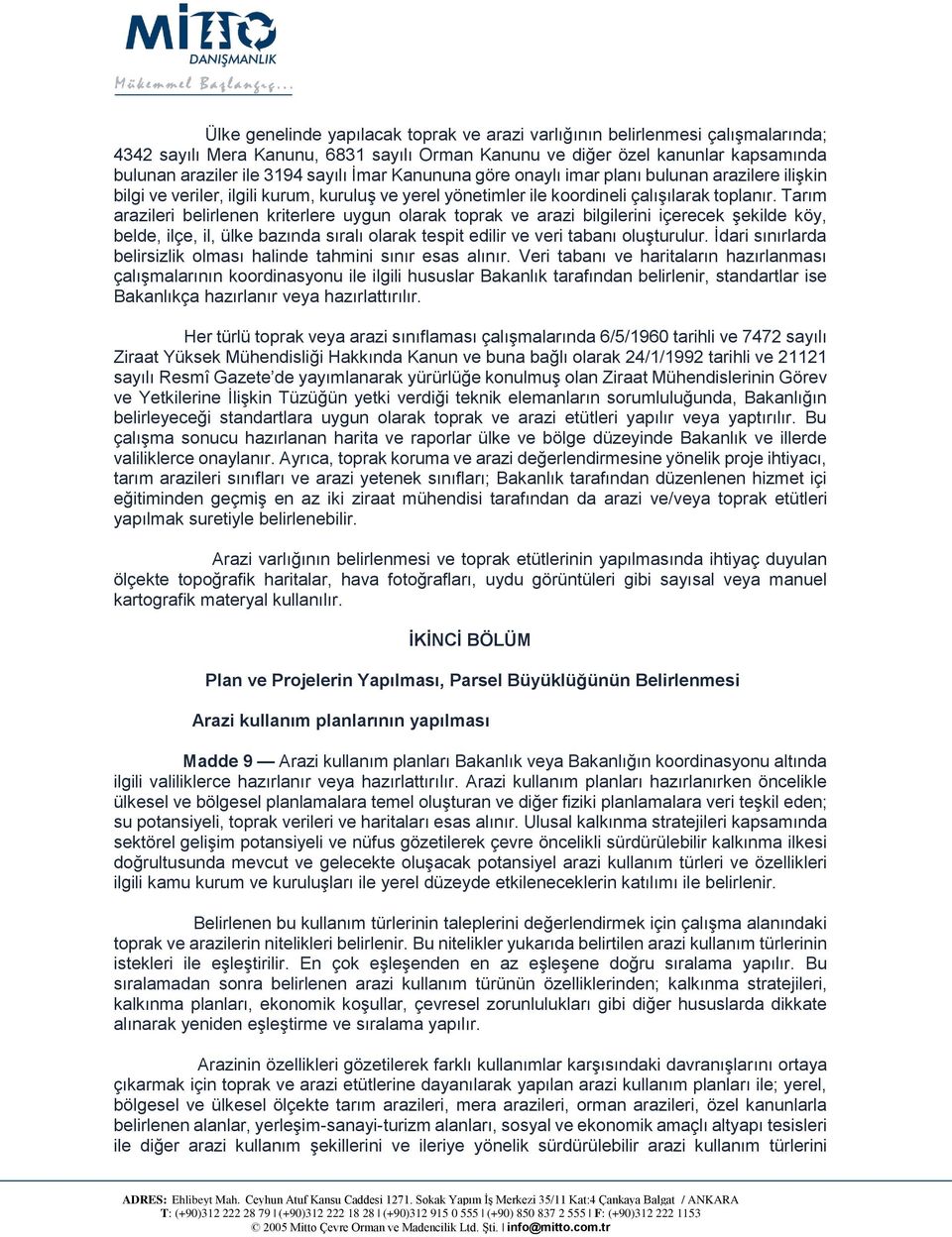 Tarım arazileri belirlenen kriterlere uygun olarak toprak ve arazi bilgilerini içerecek şekilde köy, belde, ilçe, il, ülke bazında sıralı olarak tespit edilir ve veri tabanı oluşturulur.