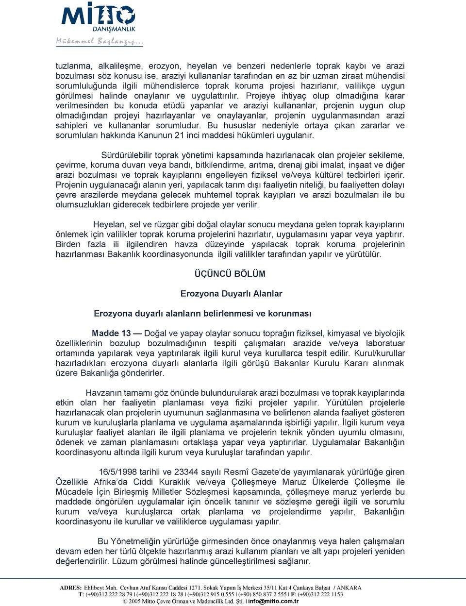 Projeye ihtiyaç olup olmadığına karar verilmesinden bu konuda etüdü yapanlar ve araziyi kullananlar, projenin uygun olup olmadığından projeyi hazırlayanlar ve onaylayanlar, projenin uygulanmasından