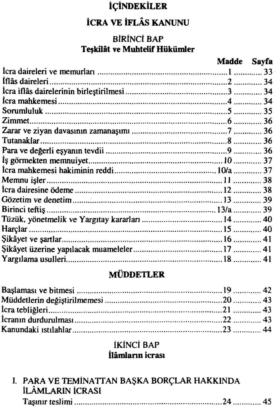 işler 11 38 İcra dairesine ödeme 12 38 Gözetim ve denetim 13 39 Birinci teftiş 13/a 39 Tüzük, yönetmelik ve Yargıtay kararlan 14 40 Harçlar 15 40 Şikâyet ve şartlar 16 41 Şikâyet üzerine yapılacak