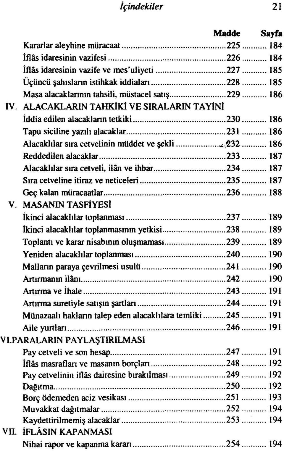 ..232 186 Reddedilen alacaklar 233 187 Alacaklılar sıra cetveli, ilân ve ihbar 234 187 Sıra cetveline itiraz ve neticeleri 235 187 Geç kalan müracaatlar 236 188 V.