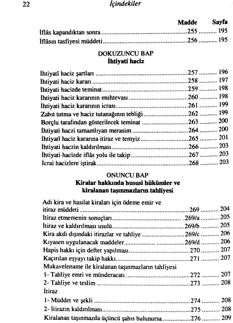 İhtiyati haczi tamamlıyan merasim 264 200 İhtiyatî haciz kararına itiraz ve temyiz 265 201 İhtiyati haczin kaldırılması 266 203 İhtiyati hacizde iflâs yolu ile takip 267 203 İcrai hacizlere iştirak