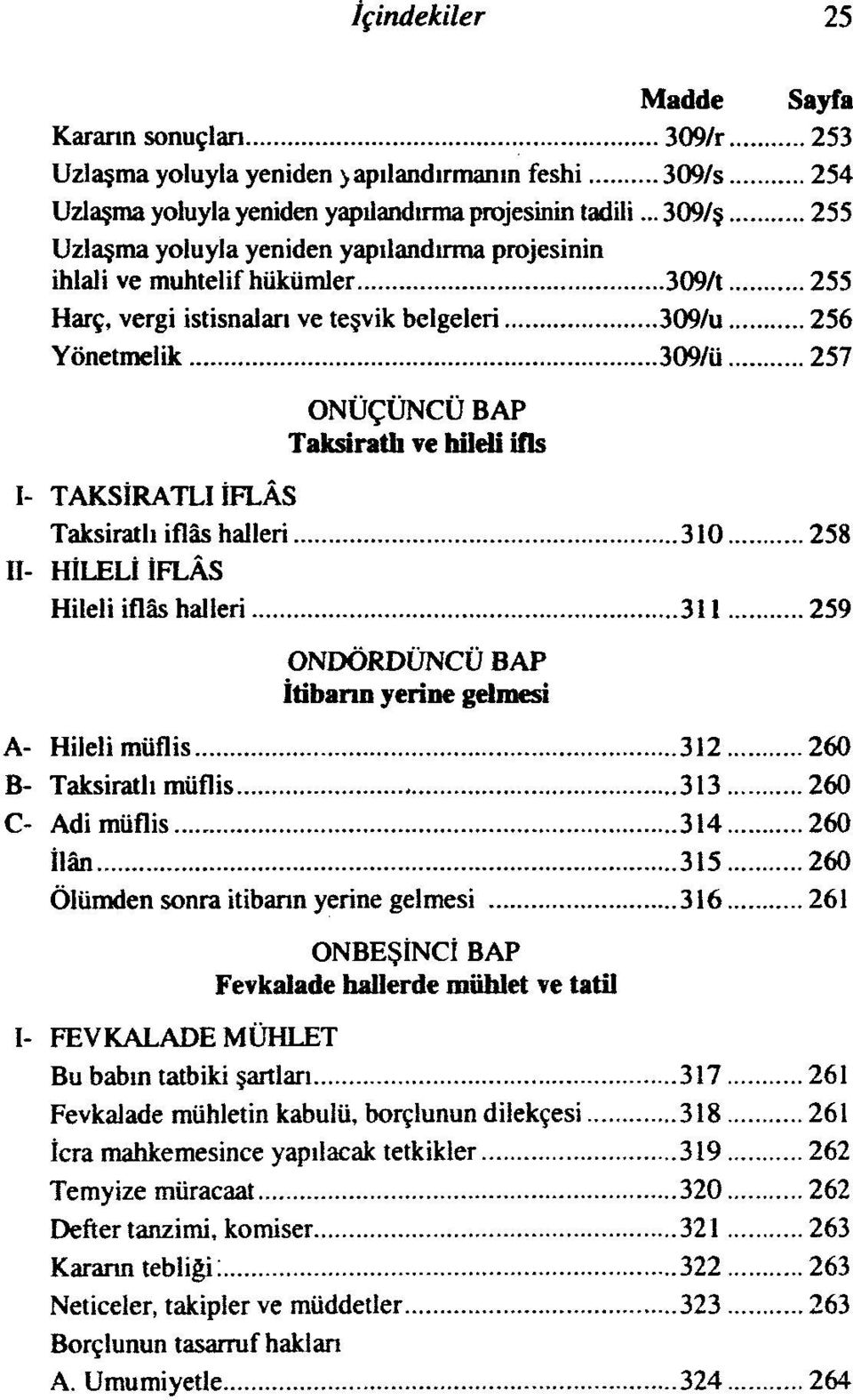 hileli ifls I- TAKSİRATLI İFLÂS Taksirath iflâs halleri 310 258 II- HİLELİ İFLÂS Hileli iflâs halleri 311 259 ONDÖRDÜNCÜ BAP İtibarın yerine gelmesi A- Hileli müflis 312 260 B- Taksirath müflis 313