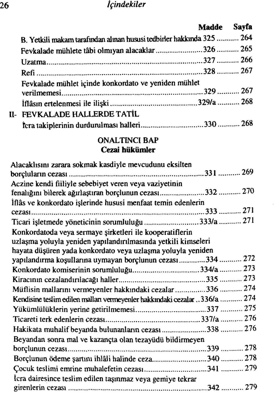 verilmemesi 329 267 İflâsın ertelenmesi ile ilişki 329/a 268 II- FEVKALADE HALLERDE TATİL İcra takiplerinin durdurulması halleri 330 268 ONALTEMCI BAP Cezai hükümler Alacaklısını zarara sokmak