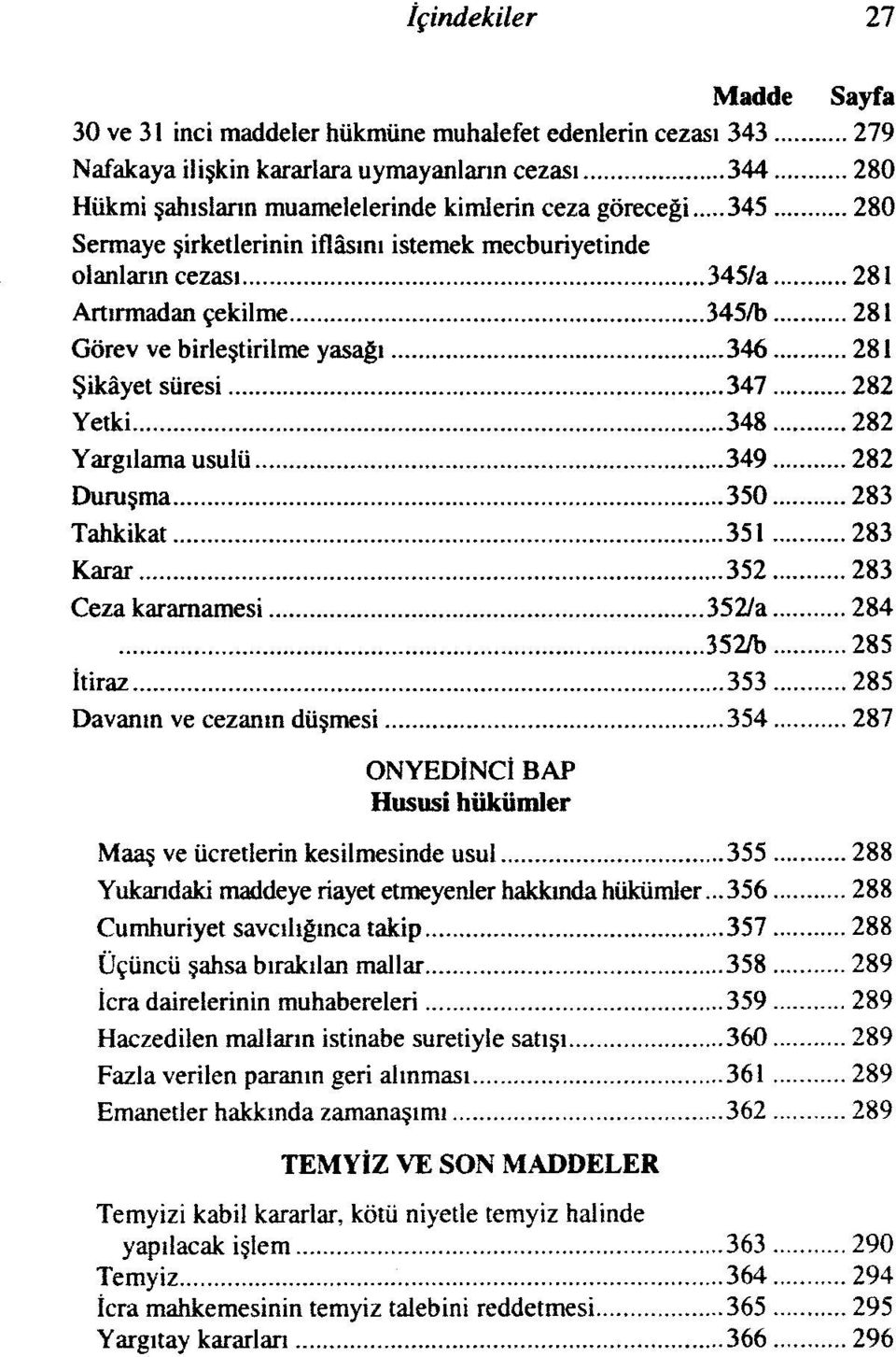 usulü 349 282 Duruşma 350 283 Tahkikat 351 283 Karar 352 283 Ceza kararnamesi 352/a 284 352ft 285 İtiraz 353 285 Davanın ve cezanın düşmesi 354 287 ONYEDİNCİ BAP Hususi hükümler Maaş ve ücretlerin