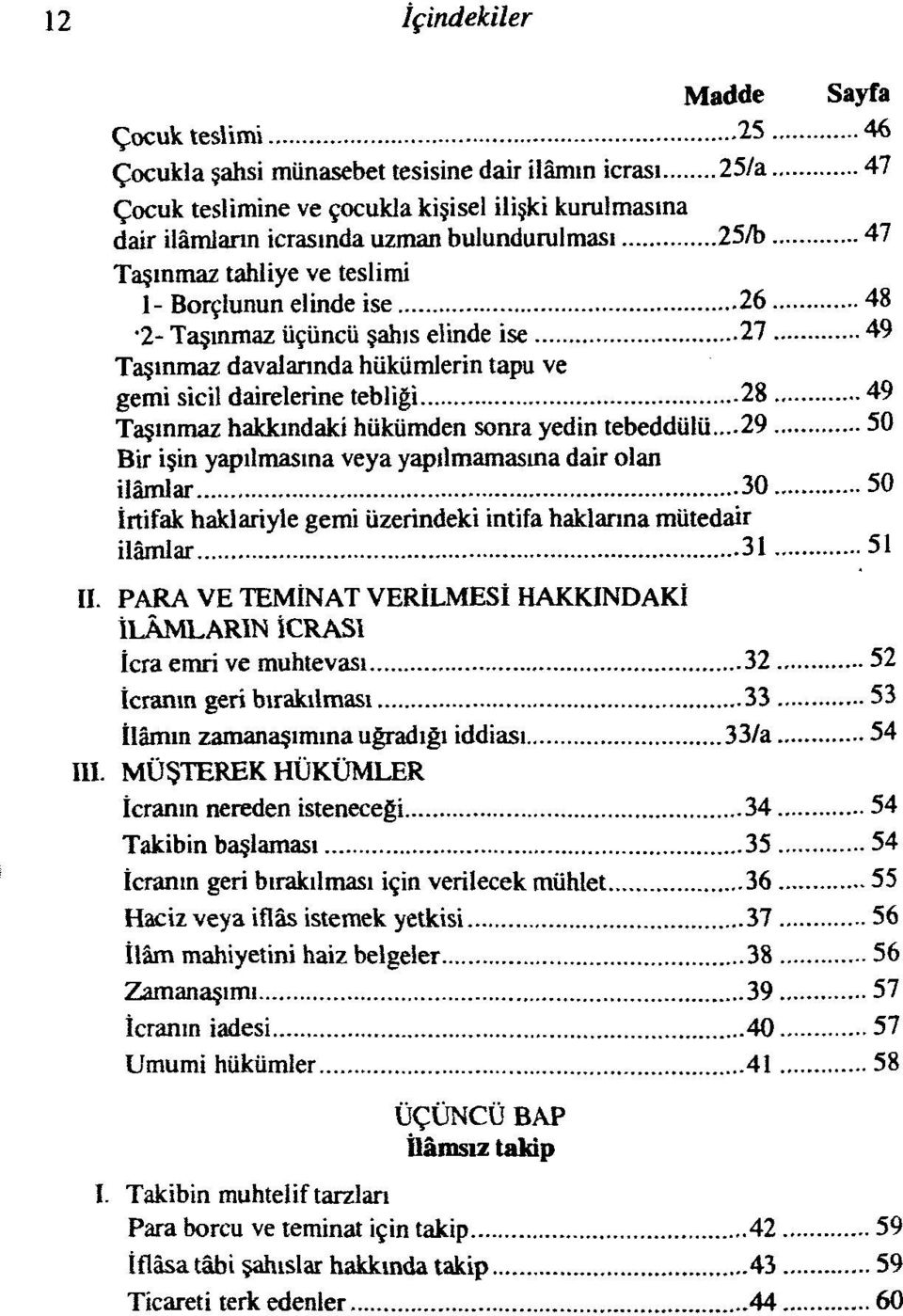 Taşınmaz hakkındaki hükümden sonra yedin tebeddülü...29 50 Bir işin yapılmasına veya yapılmamasına dair olan ilâmlar 30 50 İrtifak haklariyle gemi üzerindeki intifa haklarına mütedair ilâmlar 31 51 II.