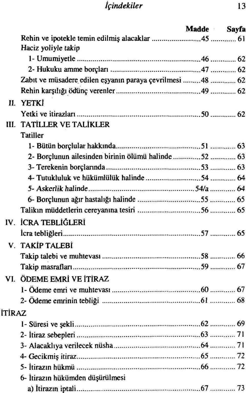 TATİLLER VE TALİKLER Tatiller 1-Bütün borçlular hakkında 51 63 2- Borçlunun ailesinden birinin ölümü halinde 52 63 3- Terekenin borçlarında 53 63 4- Tutukluluk ve hükümlülük halinde 54 64 5- Askerlik