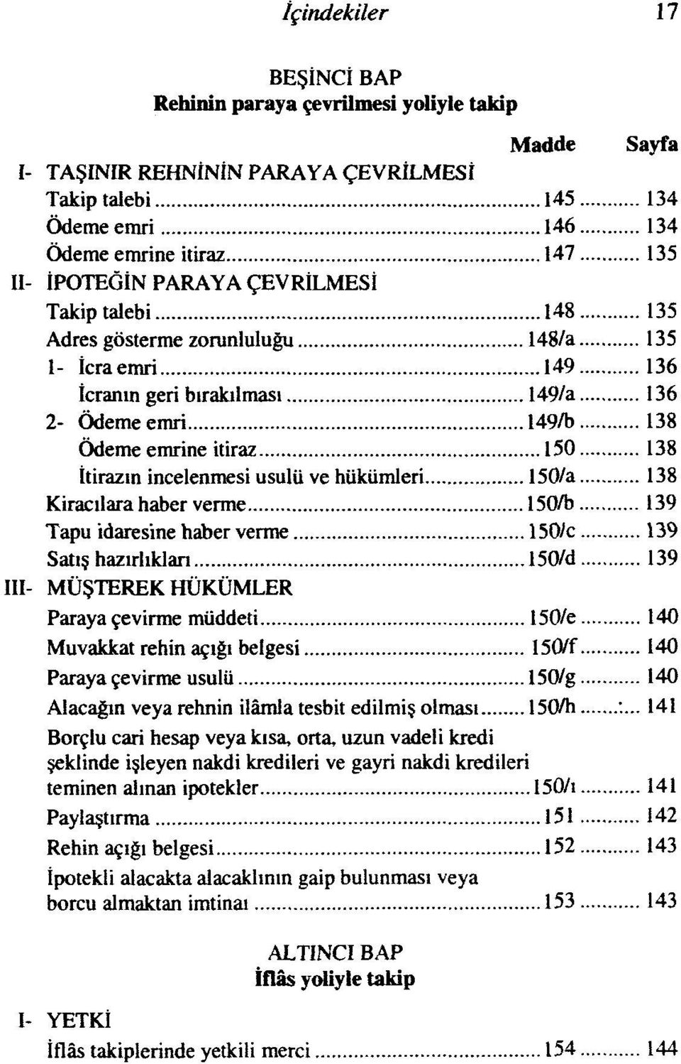 usulu ve hükümleri 150/a 138 Kiracılara haber verme 150/b 139 Tapu idaresine haber verme 150/c 139 Satış hazırlıkları 150/d 139 III- MÜŞTEREK HÜKÜMLER Paraya çevirme müddeti 150/e 140 Muvakkat rehin