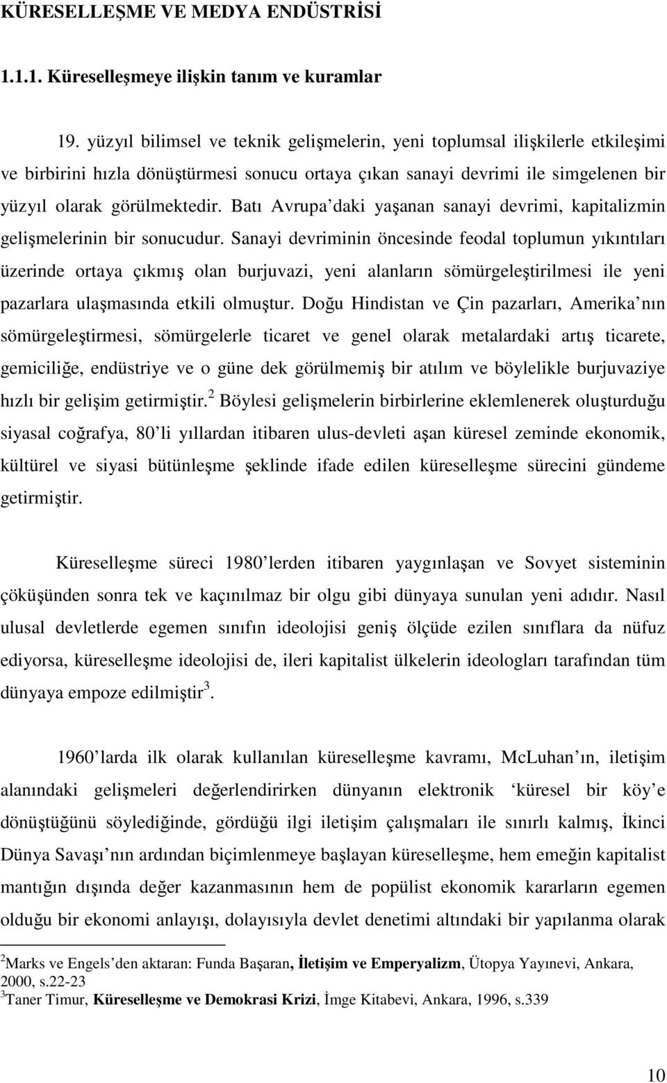 Batı Avrupa daki yaşanan sanayi devrimi, kapitalizmin gelişmelerinin bir sonucudur.