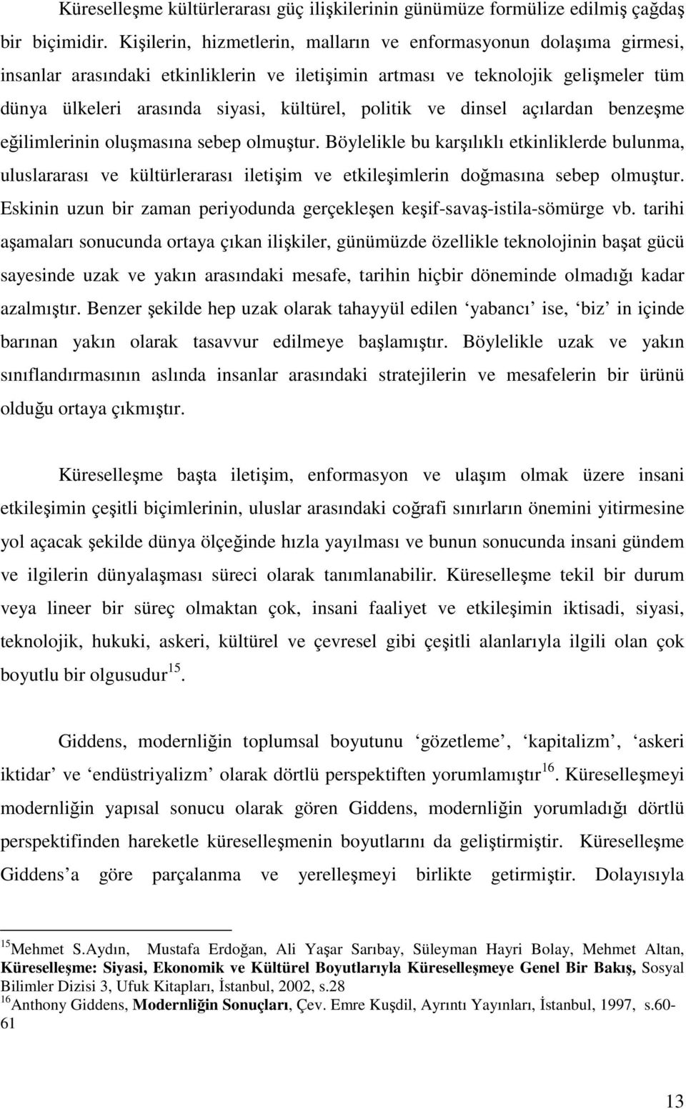 politik ve dinsel açılardan benzeşme eğilimlerinin oluşmasına sebep olmuştur.