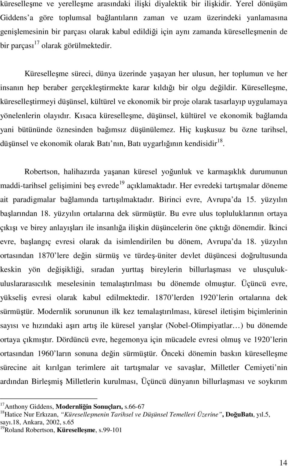 görülmektedir. Küreselleşme süreci, dünya üzerinde yaşayan her ulusun, her toplumun ve her insanın hep beraber gerçekleştirmekte karar kıldığı bir olgu değildir.