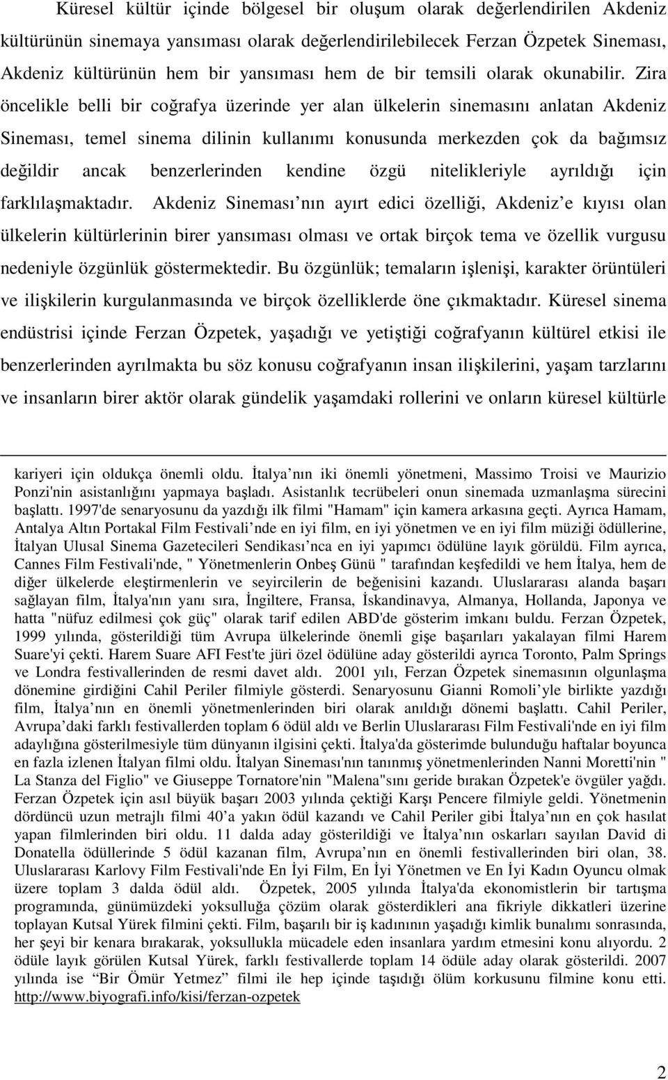 Zira öncelikle belli bir coğrafya üzerinde yer alan ülkelerin sinemasını anlatan Akdeniz Sineması, temel sinema dilinin kullanımı konusunda merkezden çok da bağımsız değildir ancak benzerlerinden