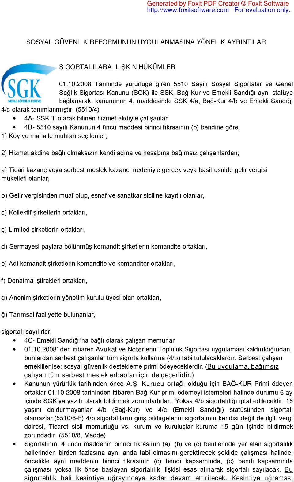 maddesinde SSK 4/a, Bağ-Kur 4/b ve Emekli Sandığı 4/c olarak tanımlanmıştır.