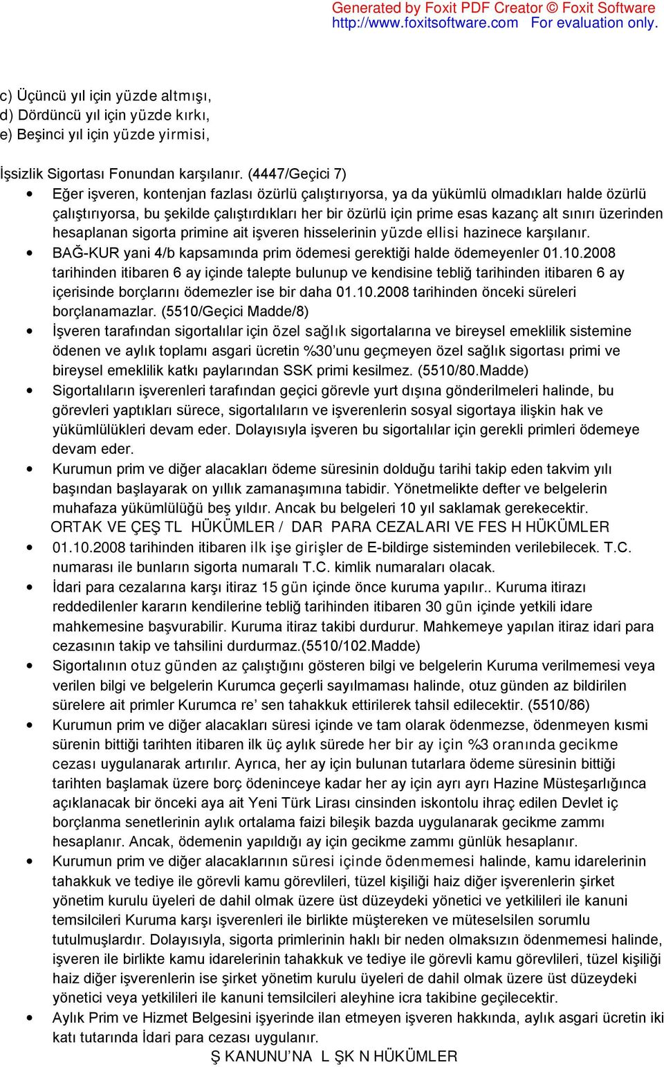 sınırı üzerinden hesaplanan sigorta primine ait işveren hisselerinin yüzde ellisi hazinece karşılanır. BAĞ-KUR yani 4/b kapsamında prim ödemesi gerektiği halde ödemeyenler 01.10.