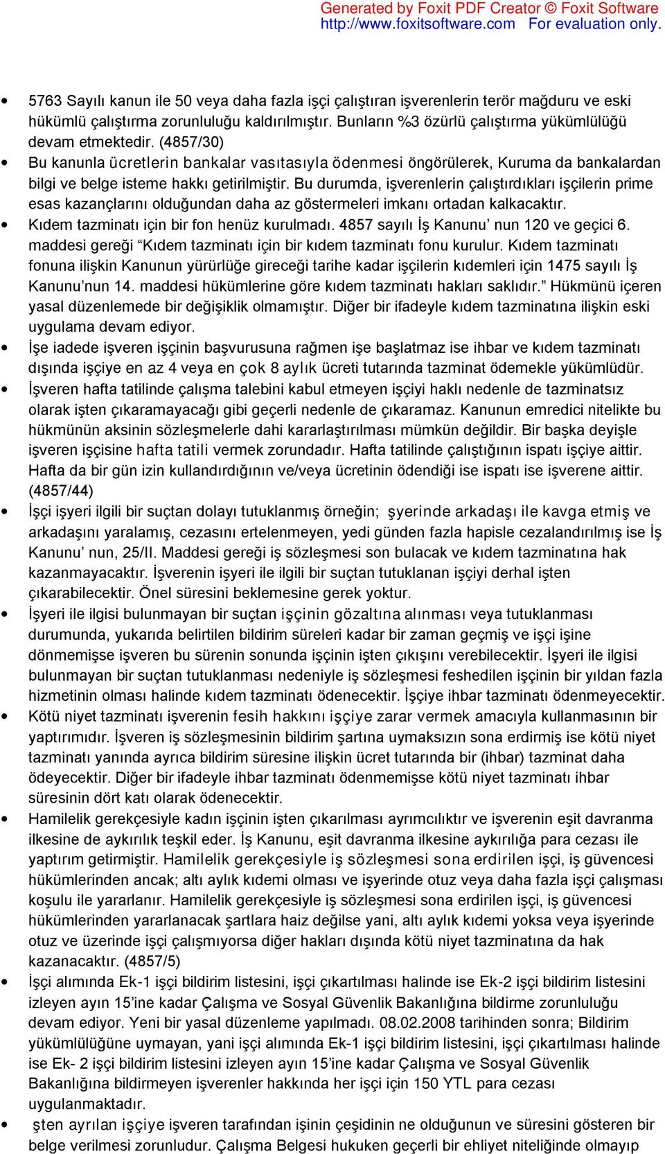 Bu durumda, işverenlerin çalıştırdıkları işçilerin prime esas kazançlarını olduğundan daha az göstermeleri imkanı ortadan kalkacaktır. Kıdem tazminatı için bir fon henüz kurulmadı.