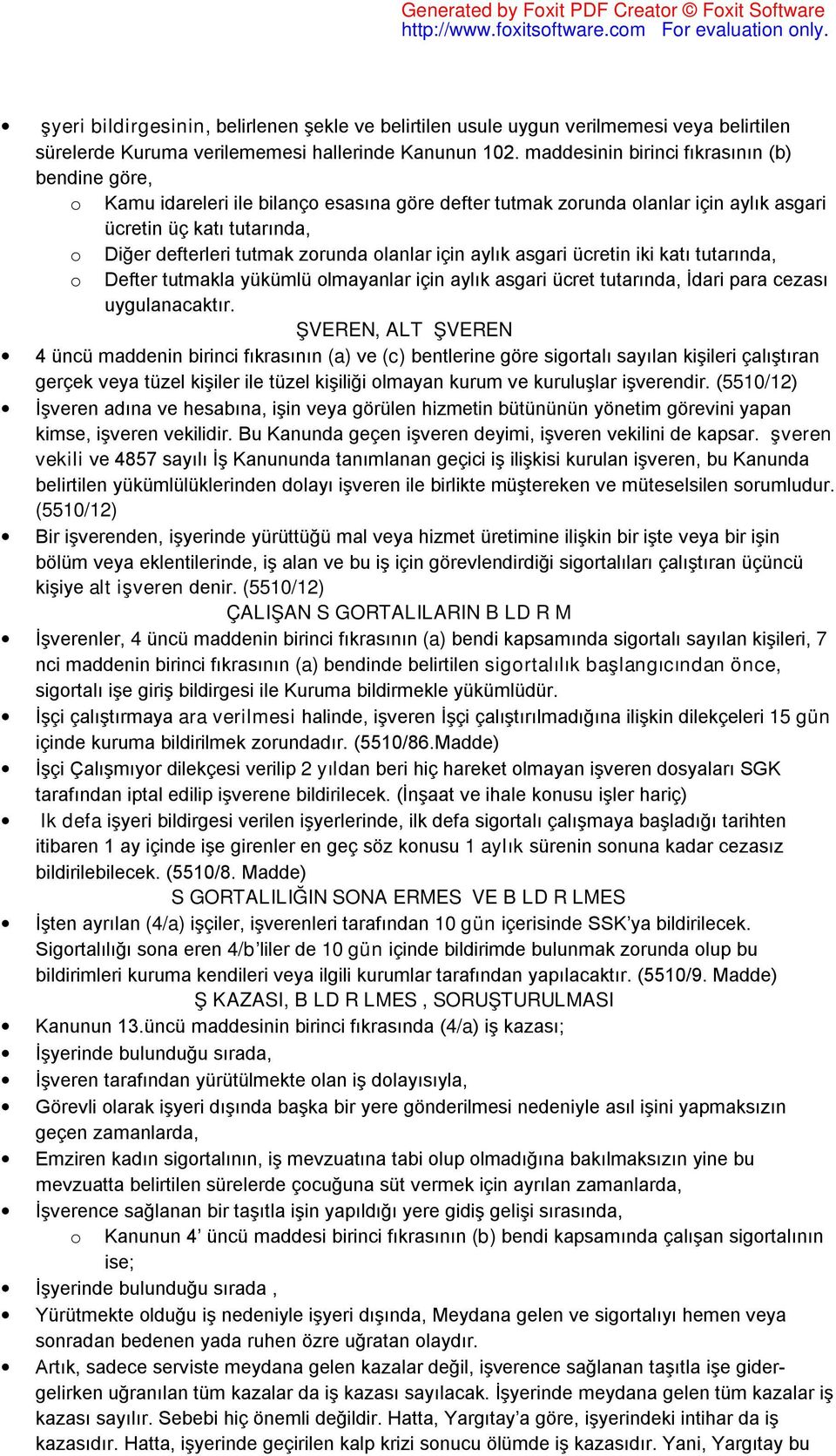 olanlar için aylık asgari ücretin iki katı tutarında, o Defter tutmakla yükümlü olmayanlar için aylık asgari ücret tutarında, İdari para cezası uygulanacaktır.