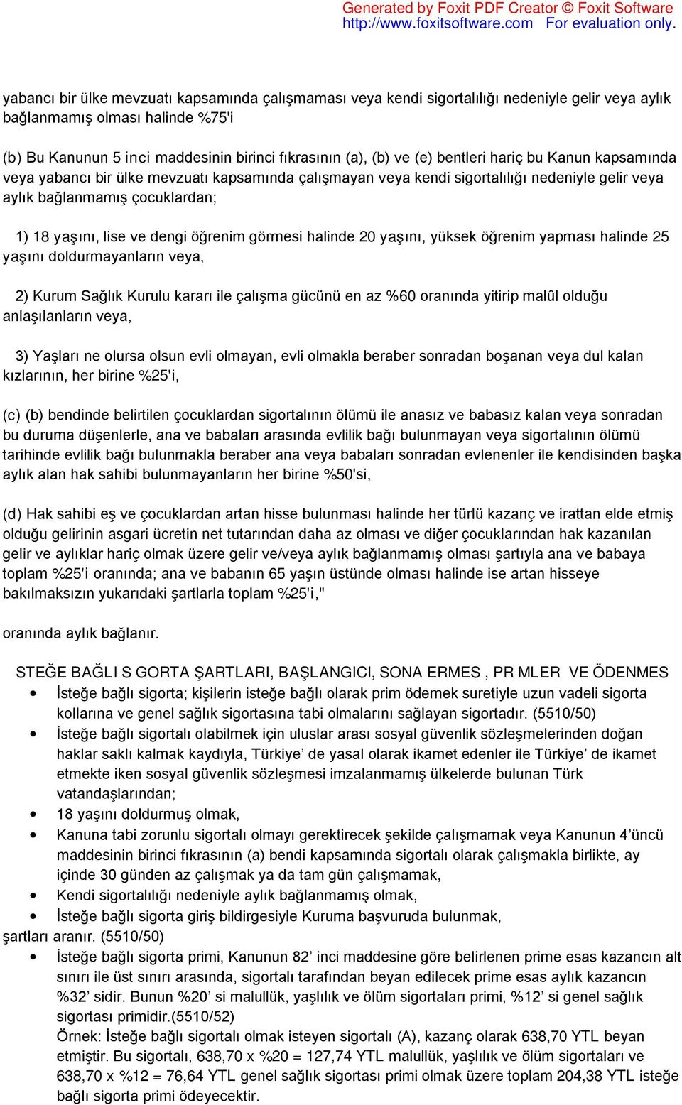 öğrenim görmesi halinde 20 yaşını, yüksek öğrenim yapması halinde 25 yaşını doldurmayanların veya, 2) Kurum Sağlık Kurulu kararı ile çalışma gücünü en az %60 oranında yitirip malûl olduğu