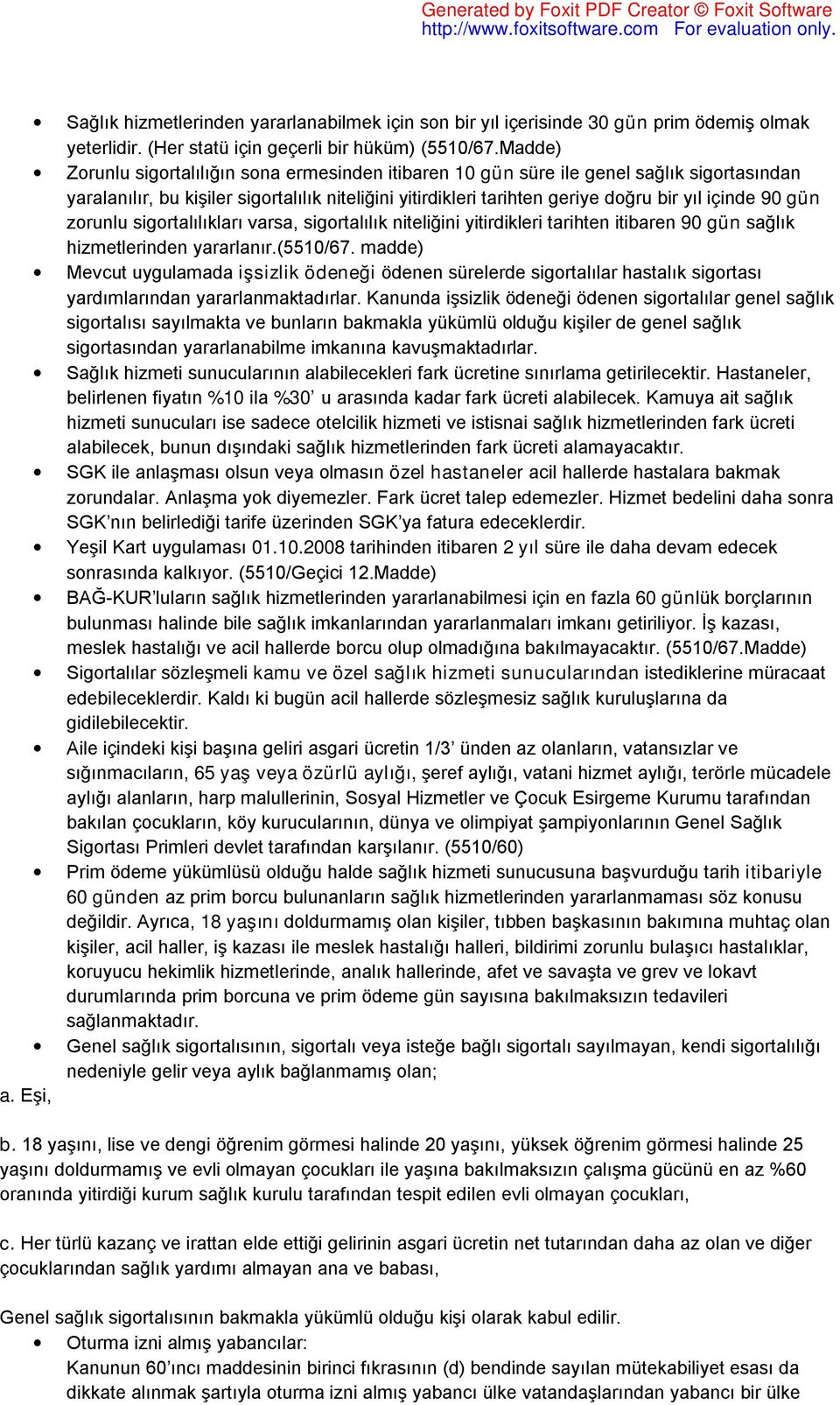 gün zorunlu sigortalılıkları varsa, sigortalılık niteliğini yitirdikleri tarihten itibaren 90 gün sağlık hizmetlerinden yararlanır.(5510/67.