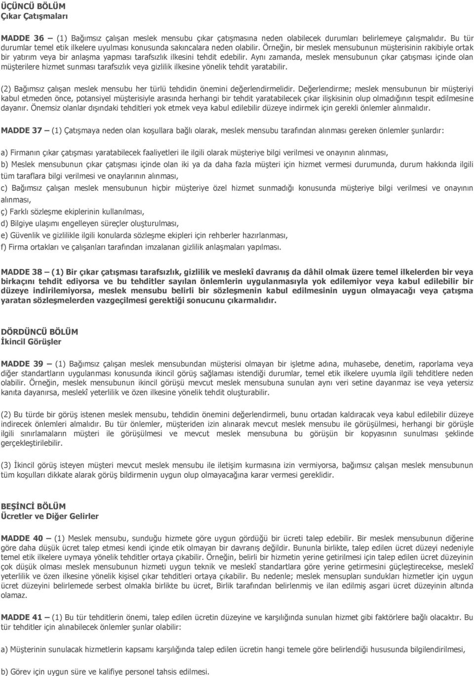 Örneğin, bir meslek mensubunun müşterisinin rakibiyle ortak bir yatırım veya bir anlaşma yapması tarafsızlık ilkesini tehdit edebilir.