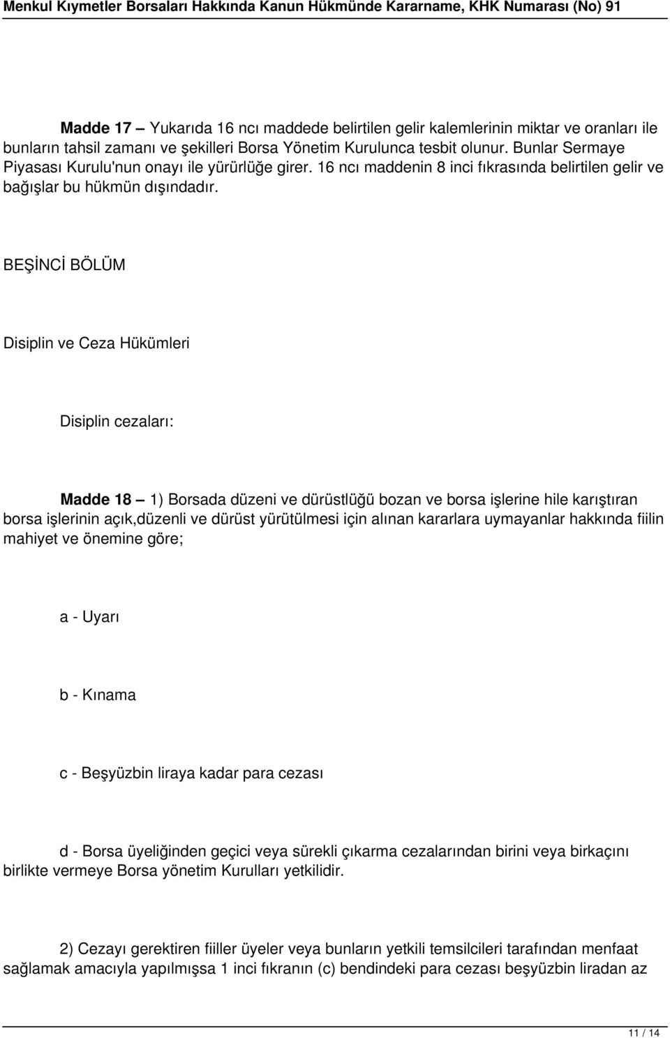 BEŞİNCİ BÖLÜM Disiplin ve Ceza Hükümleri Disiplin cezaları: Madde 18 1) Borsada düzeni ve dürüstlüğü bozan ve borsa işlerine hile karıştıran borsa işlerinin açık,düzenli ve dürüst yürütülmesi için