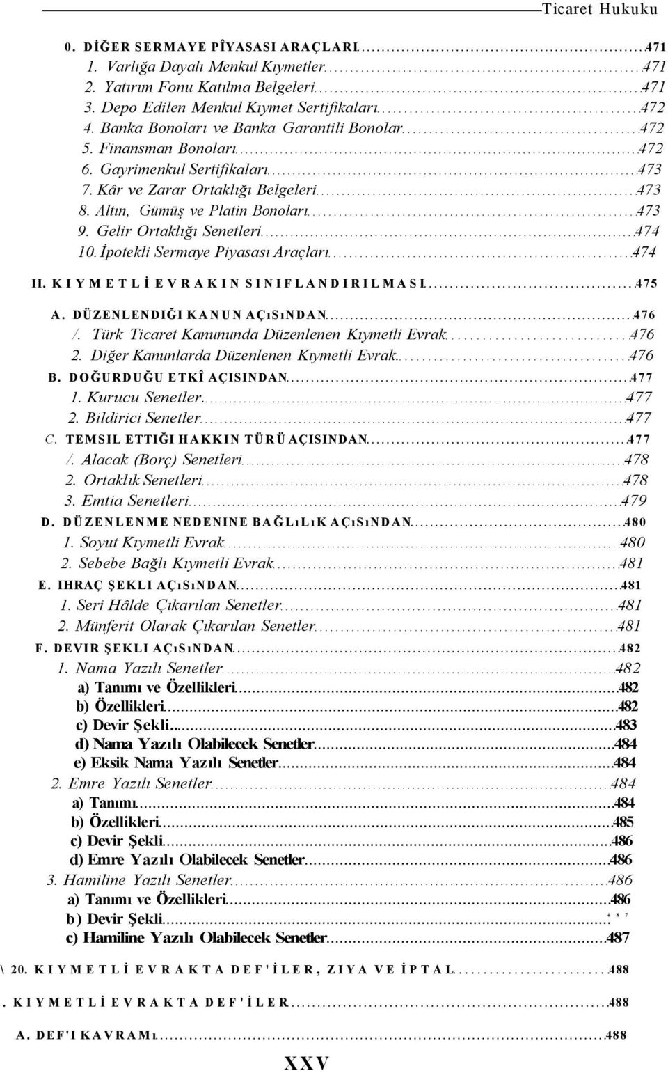 Gelir Ortaklığı Senetleri 474 10. İpotekli Sermaye Piyasası Araçları 474 II. KIYMETLİ EVRAKIN SINIFLANDIRILMASI 475 A. DÜZENLENDIĞI KANUN AÇıSıNDAN 476 /.