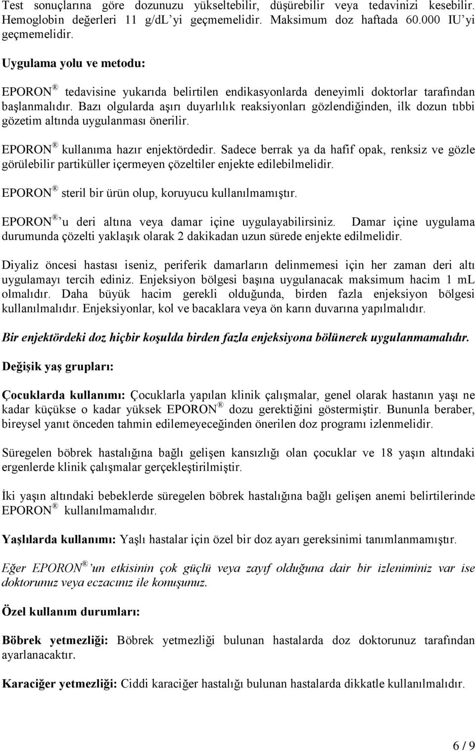 Bazı olgularda aşırı duyarlılık reaksiyonları gözlendiğinden, ilk dozun tıbbi gözetim altında uygulanması önerilir. EPORON kullanıma hazır enjektördedir.