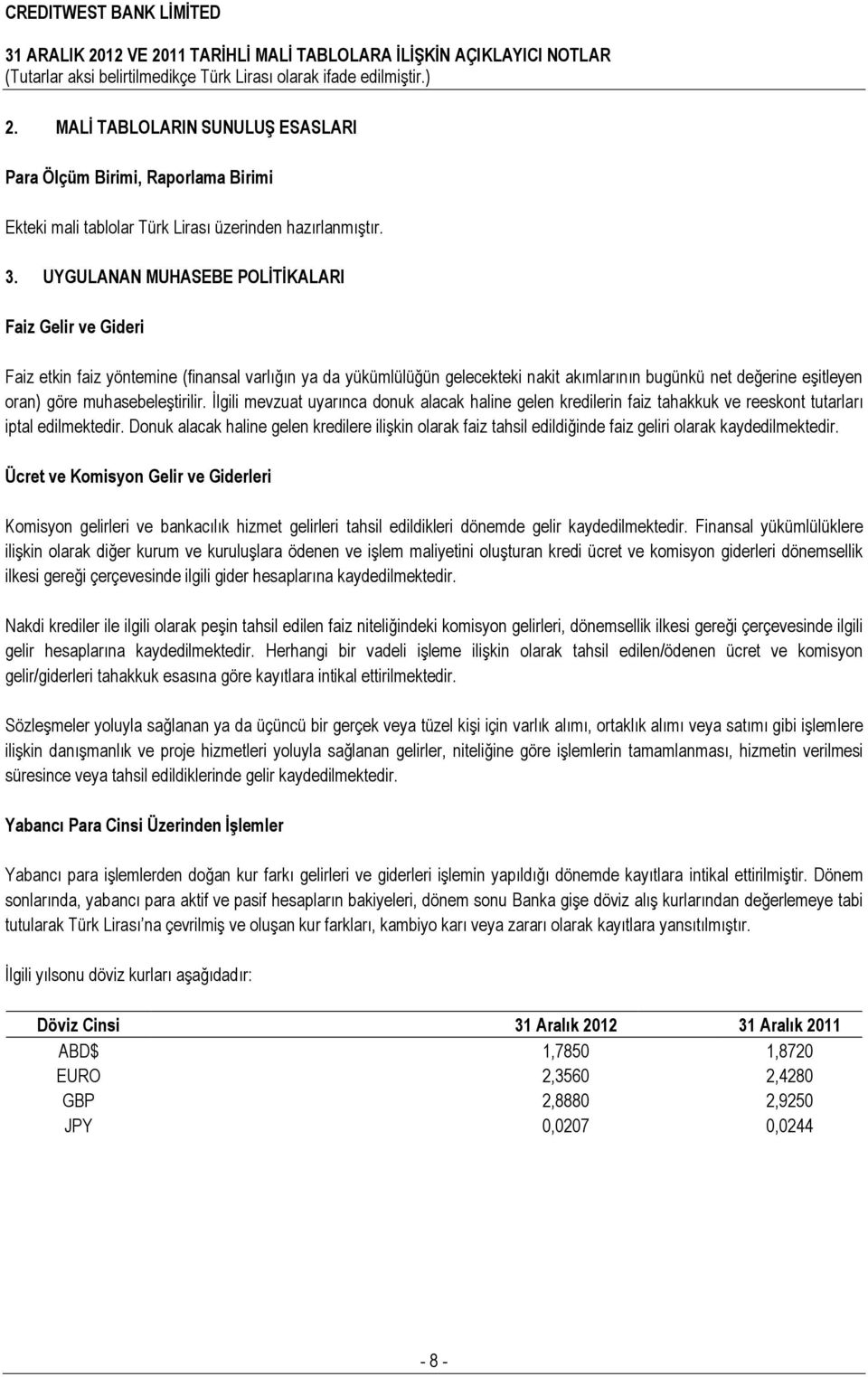 muhasebeleştirilir. İlgili mevzuat uyarınca donuk alacak haline gelen kredilerin faiz tahakkuk ve reeskont tutarları iptal edilmektedir.