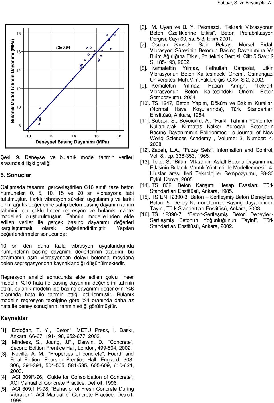 Farkl vibrasyon süreleri uygulanm ve farkl birim a rl k de erlerine sahip beton bas nç dayan mlar n tahmini için çoklu lineer regresyon ve bulan k mant k modelleri olu turulmu tur.