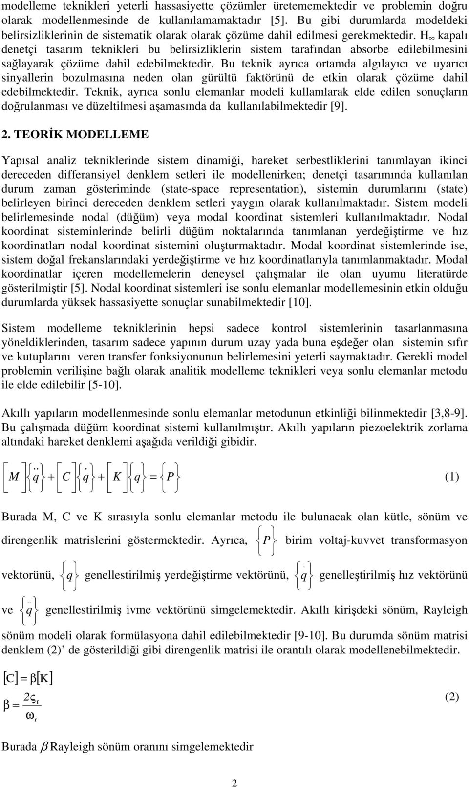 H kapalı denetçi tasarım teknikleri bu belirsizliklerin sistem tarafından absorbe edilebilmesini sağlayarak çözüme dahil edebilmektedir.