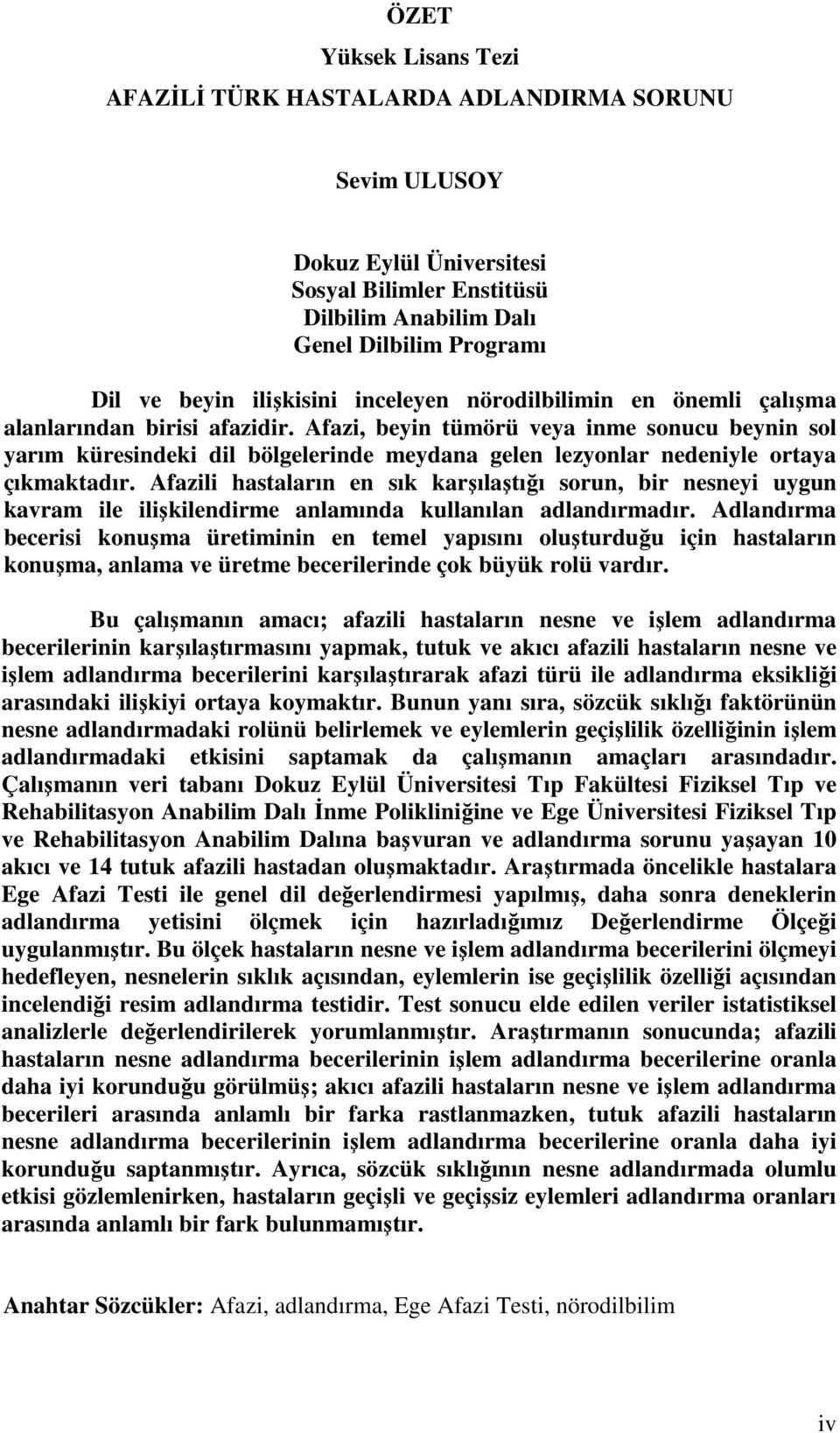 Afazi, beyin tümörü veya inme sonucu beynin sol yarım küresindeki dil bölgelerinde meydana gelen lezyonlar nedeniyle ortaya çıkmaktadır.