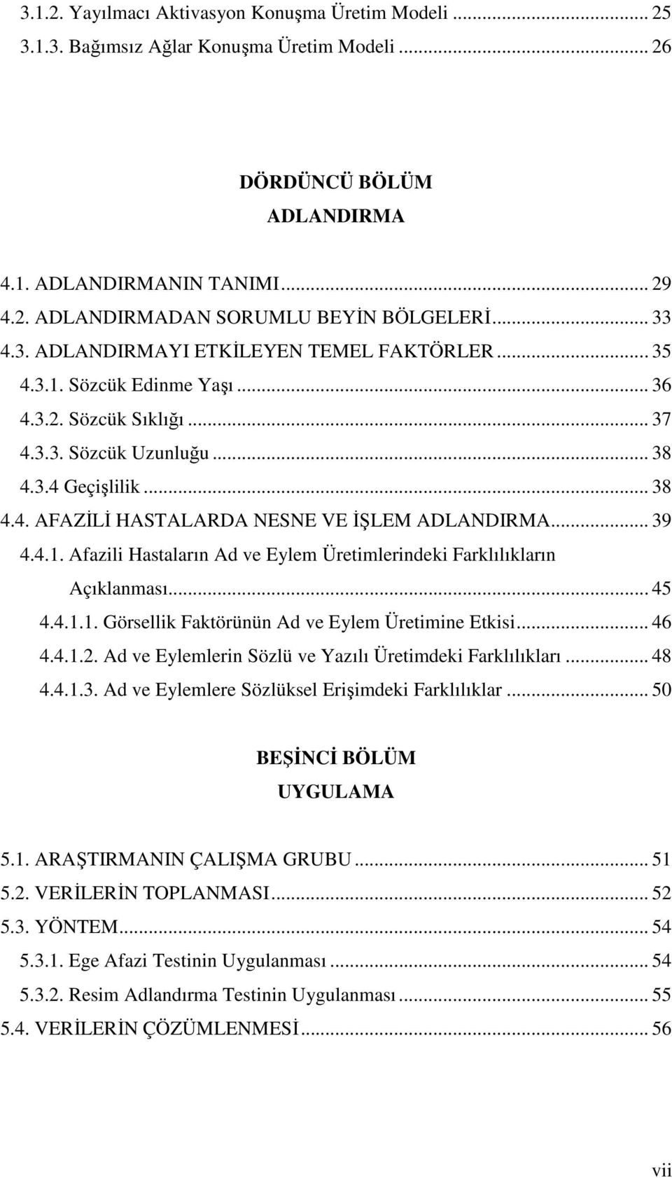 .. 39 4.4.1. Afazili Hastaların Ad ve Eylem Üretimlerindeki Farklılıkların Açıklanması... 45 4.4.1.1. Görsellik Faktörünün Ad ve Eylem Üretimine Etkisi... 46 4.4.1.2.