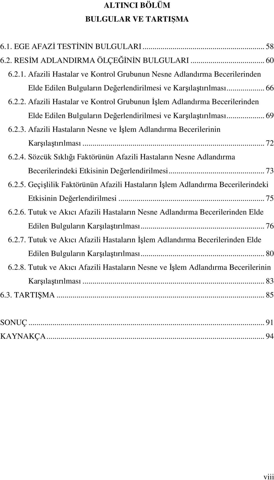 Afazili Hastaların Nesne ve İşlem Adlandırma Becerilerinin Karşılaştırılması... 72 6.2.4. Sözcük Sıklığı Faktörünün Afazili Hastaların Nesne Adlandırma Becerilerindeki Etkisinin Değerlendirilmesi.