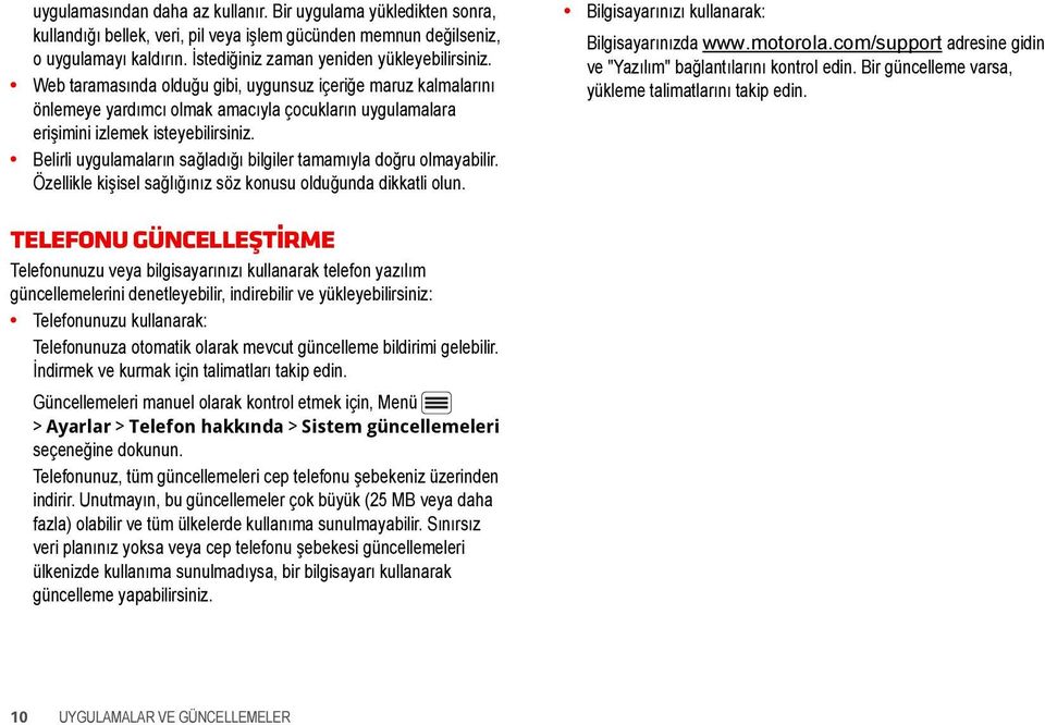 Belirli uygulamaların sağladığı bilgiler tamamıyla doğru olmayabilir. Özellikle kişisel sağlığınız söz konusu olduğunda dikkatli olun. Bilgisayarınızı kullanarak: Bilgisayarınızda www.motorola.