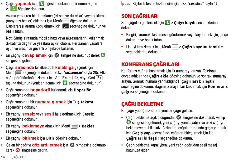 Her zaman yasalara uyun ve aracınızı güvenli bir şekilde kullanın. Bir çağrıyı cevaplamak için simgesine dokunup iterek simgesine getirin.