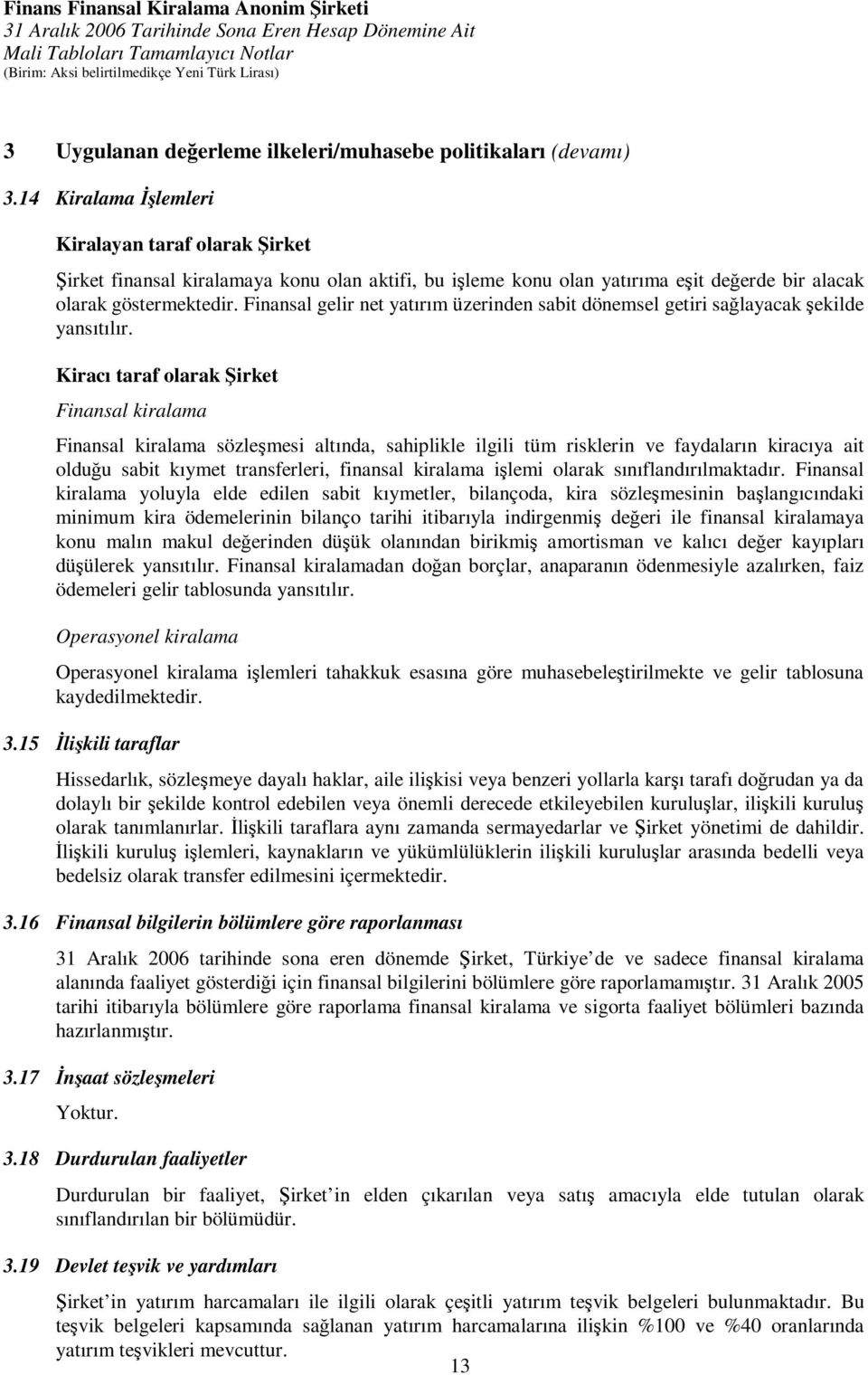 Finansal gelir net yatırım üzerinden sabit dönemsel getiri sağlayacak şekilde yansıtılır.