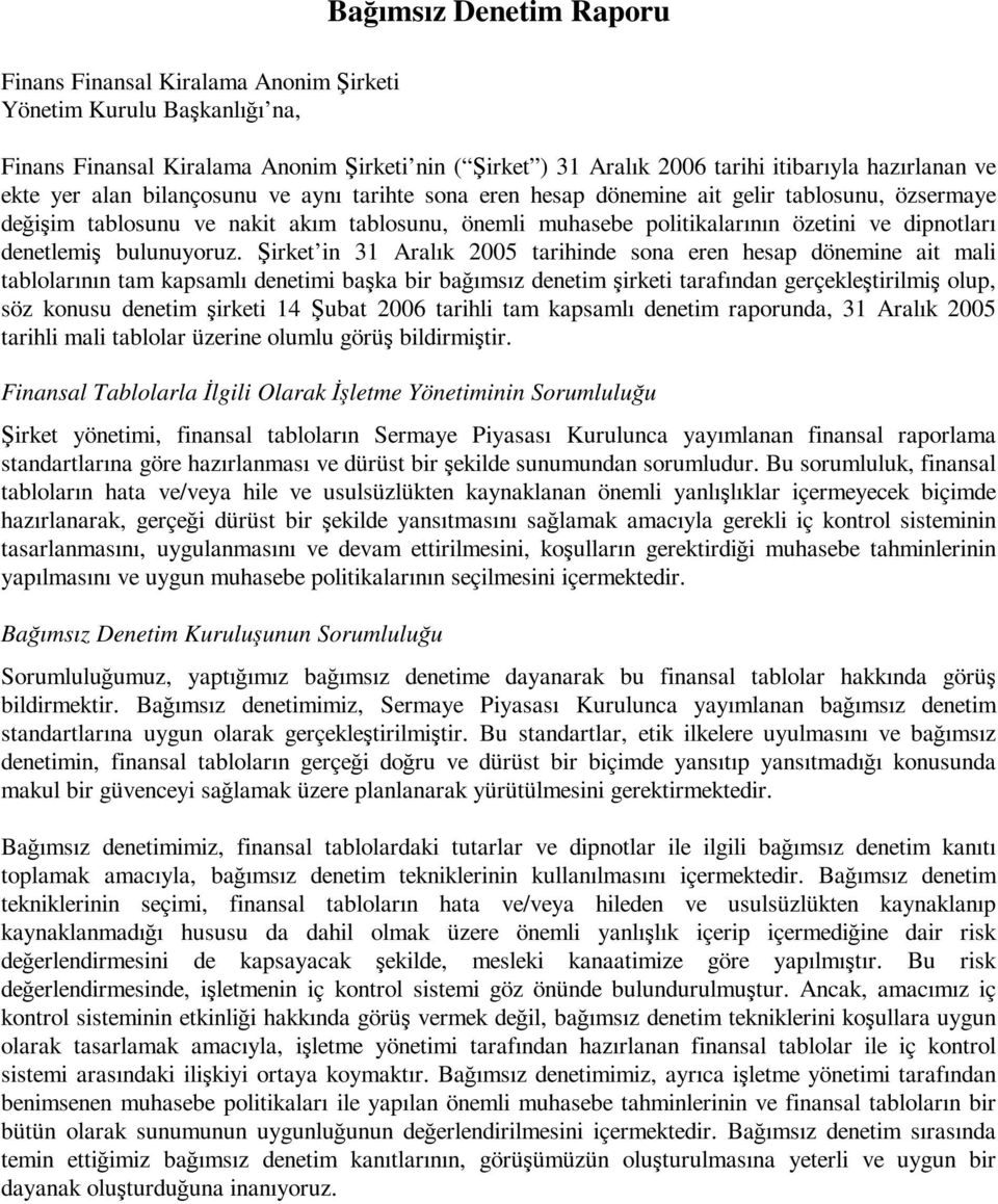 Şirket in 31 Aralık 2005 tarihinde sona eren hesap dönemine ait mali tablolarının tam kapsamlı denetimi başka bir bağımsız denetim şirketi tarafından gerçekleştirilmiş olup, söz konusu denetim