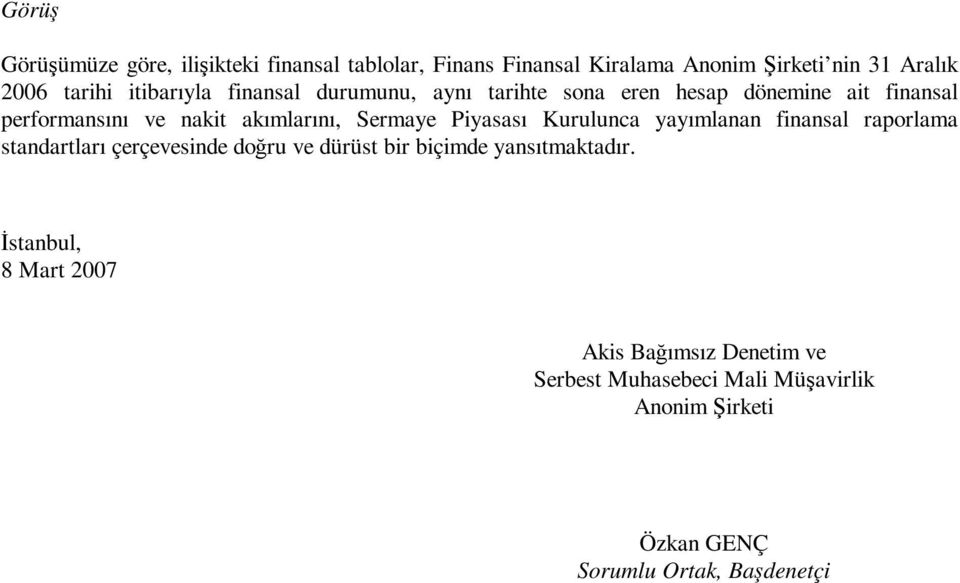 Piyasası Kurulunca yayımlanan finansal raporlama standartları çerçevesinde doğru ve dürüst bir biçimde yansıtmaktadır.