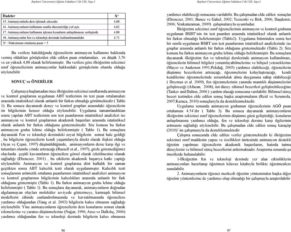 4,71 X a : Maksimum ortalama puan = 5 Bu verilere bakıldığında öğrencilerin animasyon kullanımı hakkında vermiş oldukları görüşlerden elde edilen puan ortalamaları, en düşük 3,76 ve en yüksek 4,88