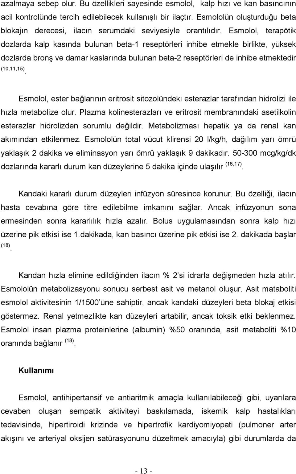 Esmolol, terapötik dozlarda kalp kasında bulunan beta-1 reseptörleri inhibe etmekle birlikte, yüksek dozlarda bronş ve damar kaslarında bulunan beta-2 reseptörleri de inhibe etmektedir (10,11,15).