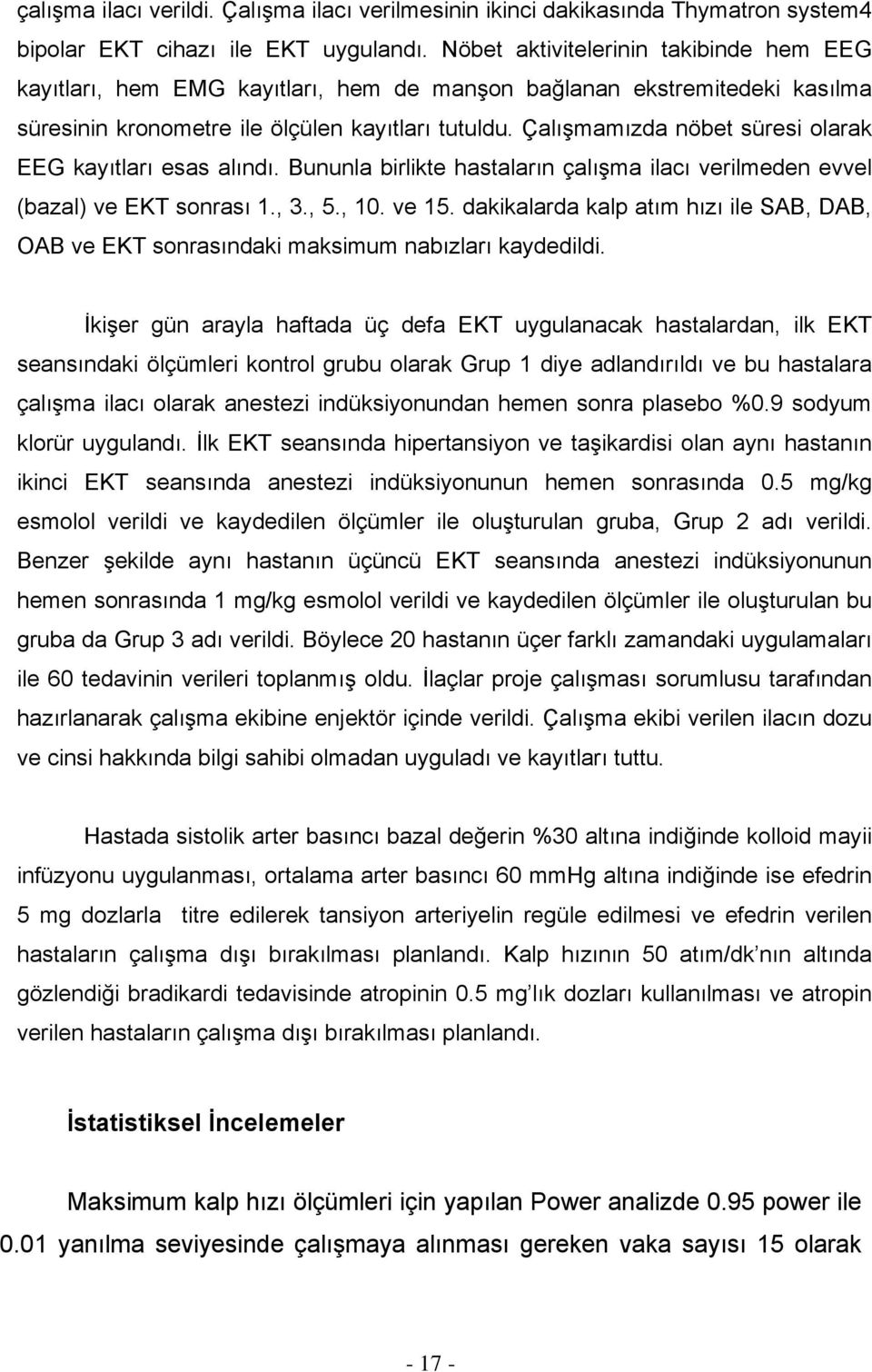 Çalışmamızda nöbet süresi olarak EEG kayıtları esas alındı. Bununla birlikte hastaların çalışma ilacı verilmeden evvel (bazal) ve EKT sonrası 1., 3., 5., 10. ve 15.